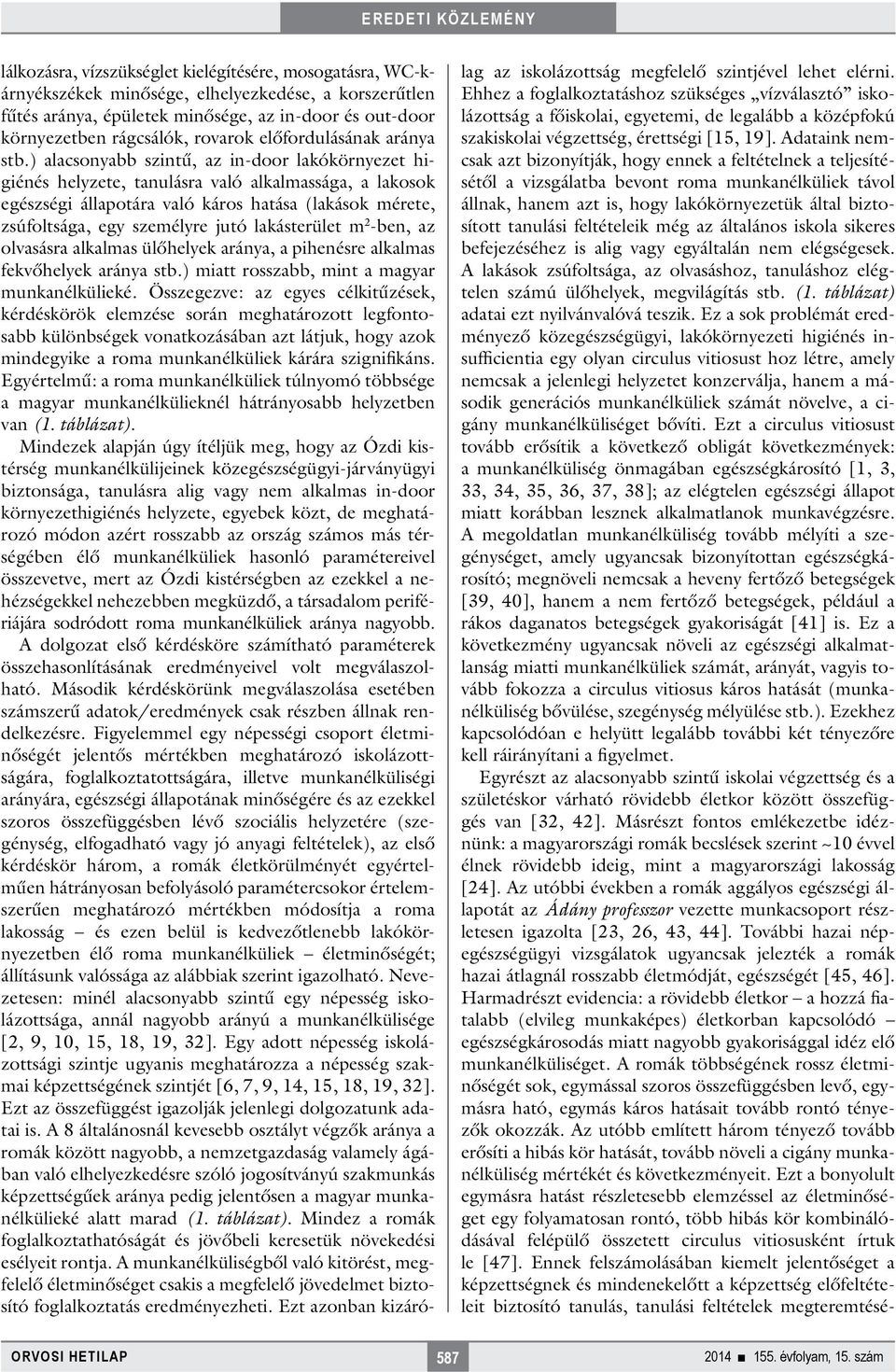 ) alacsonyabb szintű, az in-door lakókörnyezet higiénés helyzete, tanulásra való alkalmassága, a lakosok egészségi állapotára való káros hatása (lakások mérete, zsúfoltsága, egy személyre jutó