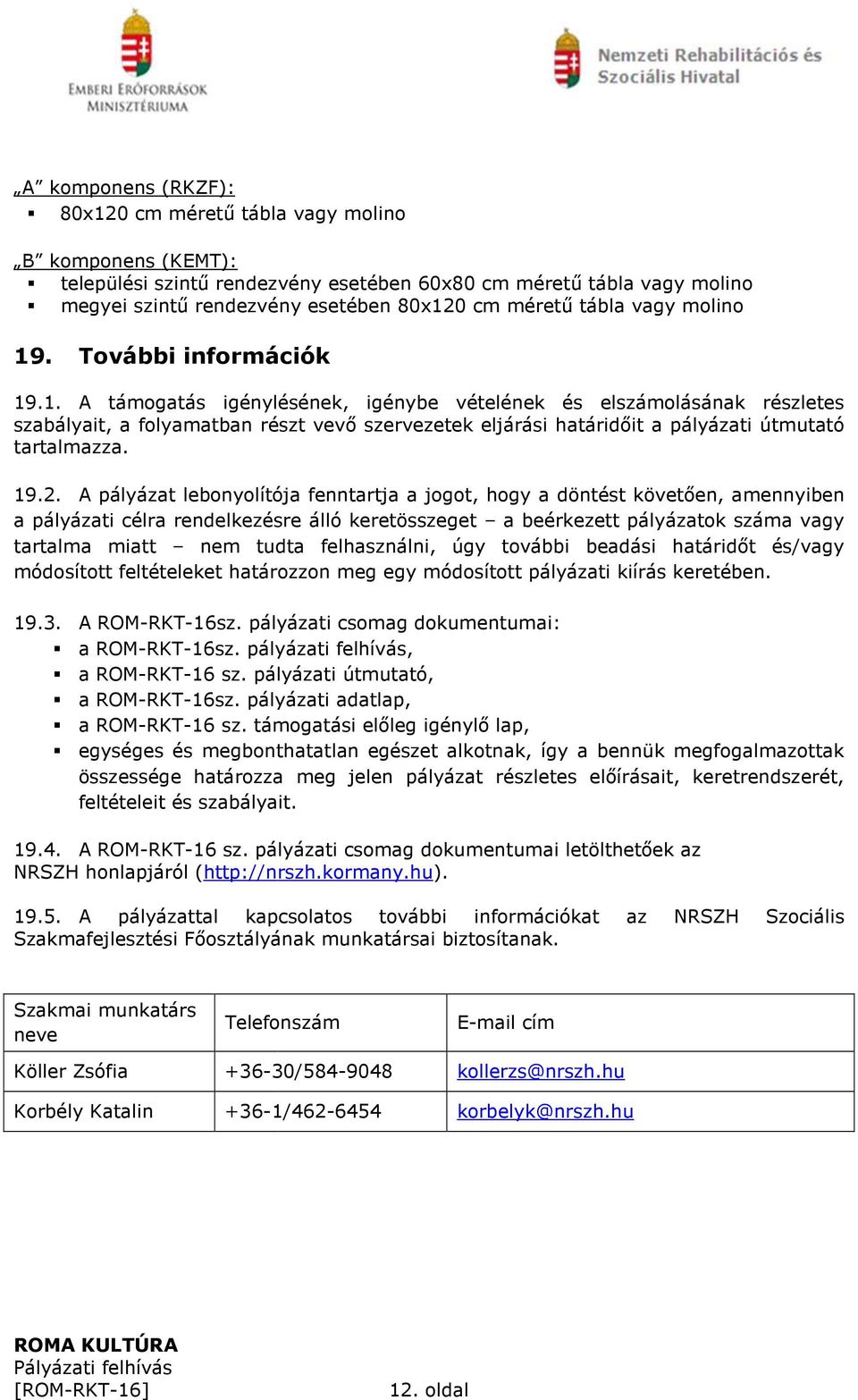 19.2. A pályázat lebonyolítója fenntartja a jogot, hogy a döntést követően, amennyiben a pályázati célra rendelkezésre álló keretösszeget a beérkezett pályázatok száma vagy tartalma miatt nem tudta