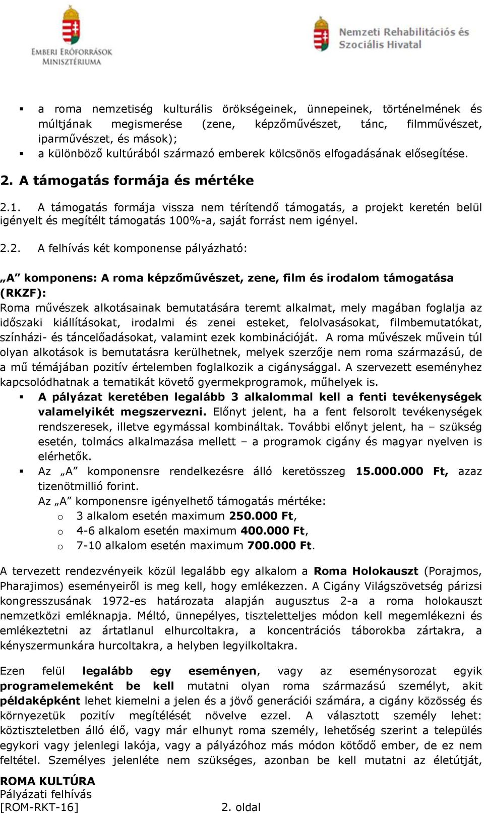 A támogatás formája vissza nem térítendő támogatás, a projekt keretén belül igényelt és megítélt támogatás 100%-a, saját forrást nem igényel. 2.