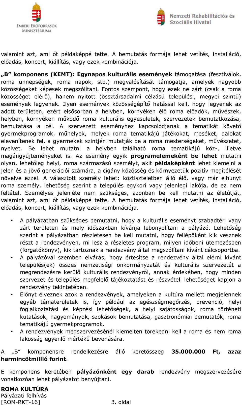 Fontos szempont, hogy ezek ne zárt (csak a roma közösséget elérő), hanem nyitott (össztársadalmi célzású települési, megyei szintű) események legyenek.