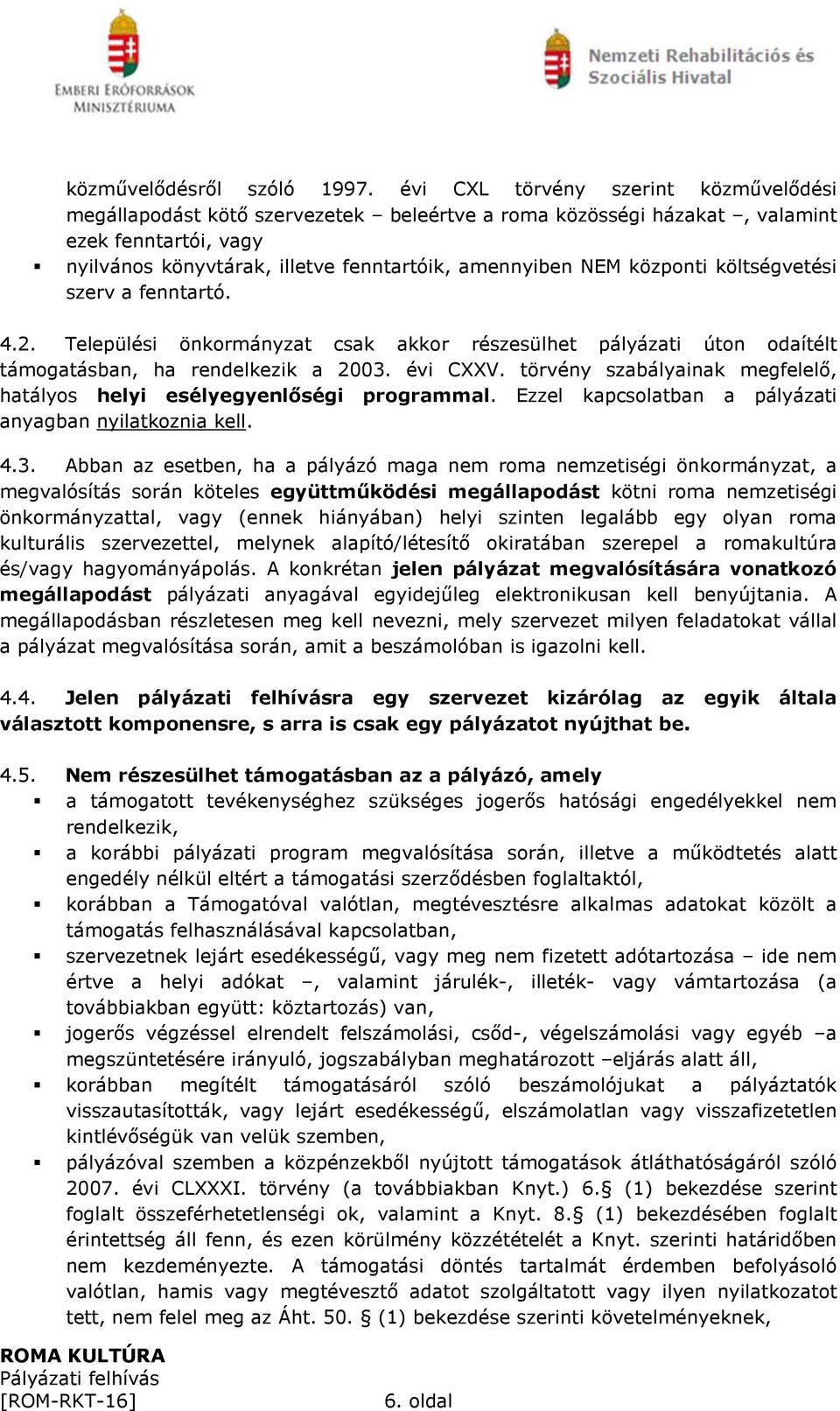 központi költségvetési szerv a fenntartó. 4.2. Települési önkormányzat csak akkor részesülhet pályázati úton odaítélt támogatásban, ha rendelkezik a 2003. évi CXXV.