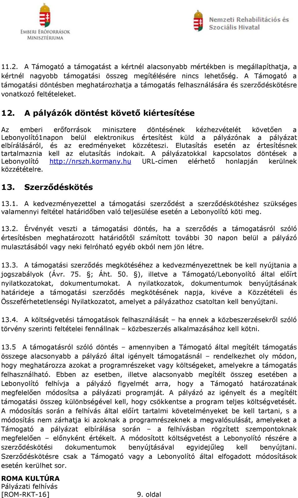 A pályázók döntést követő kiértesítése Az emberi erőforrások minisztere döntésének nek kézhezvételét követően a Lebonyolító1napon napon belül elektronikus értesítést küld a pályázónak a pályázat