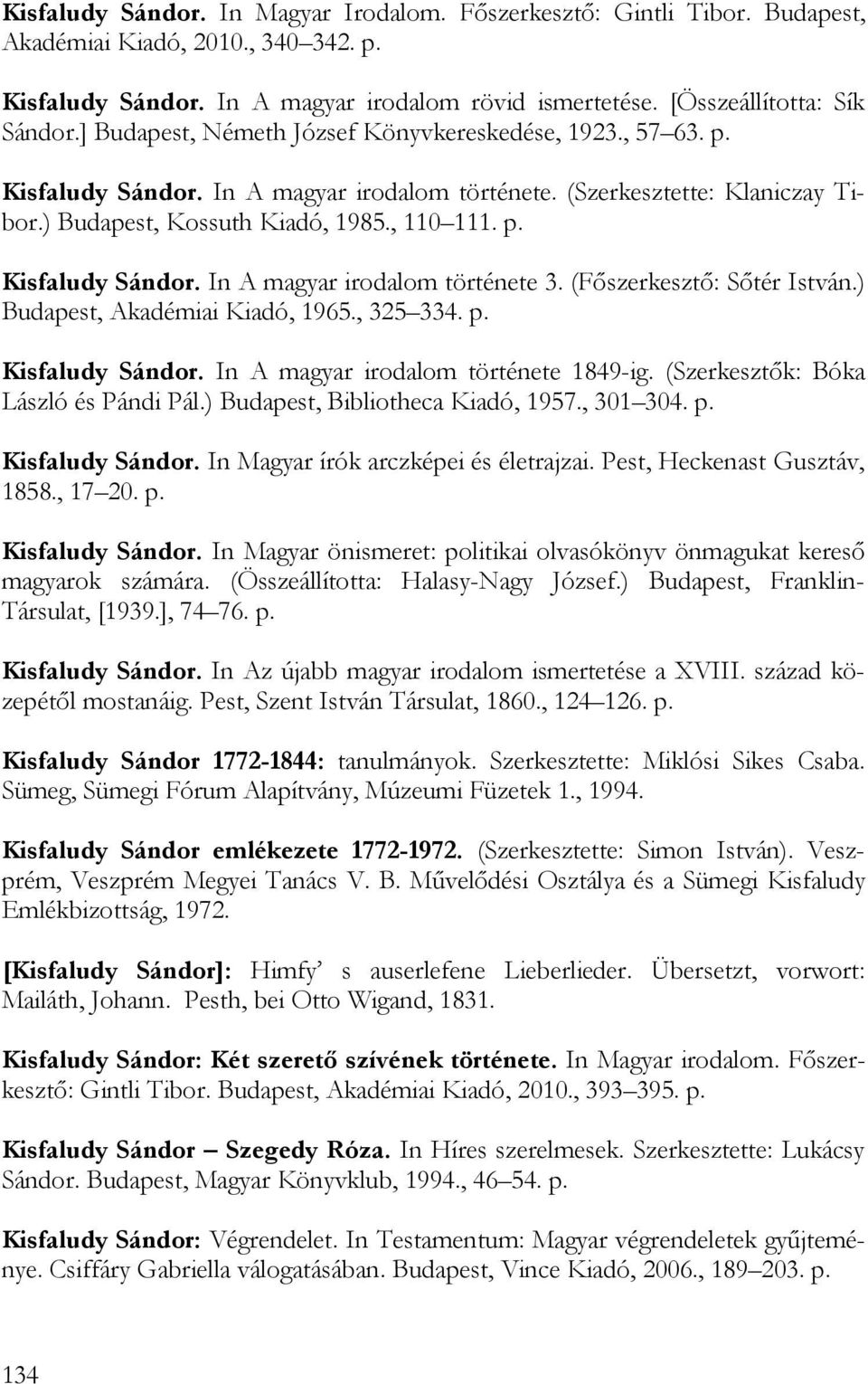 (Főszerkesztő: Sőtér István.) Budapest, Akadémiai Kiadó, 1965., 325 334. p. Kisfaludy Sándor. In A magyar irodalom története 1849-ig. (Szerkesztők: Bóka László és Pándi Pál.
