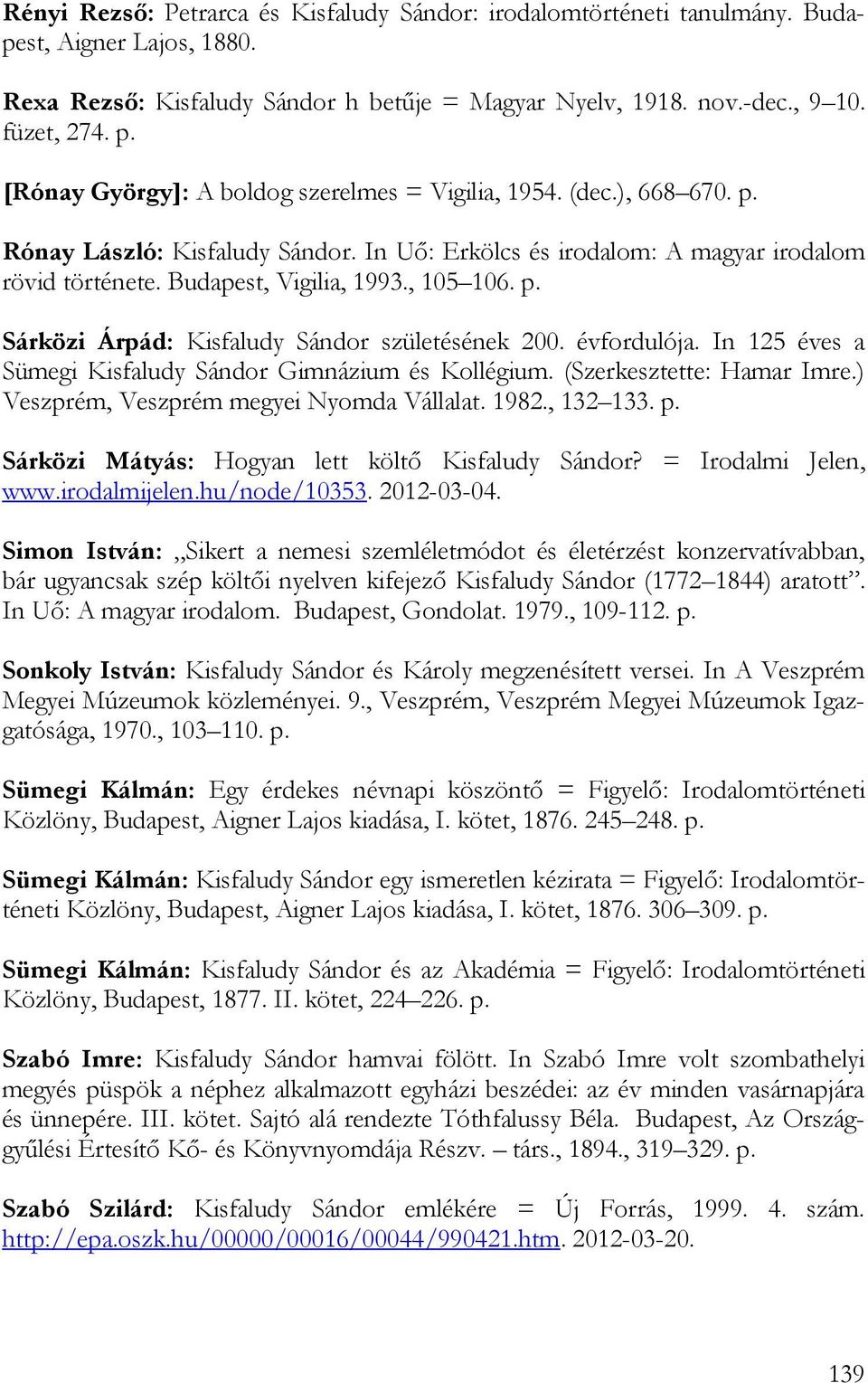 , 105 106. p. Sárközi Árpád: Kisfaludy Sándor születésének 200. évfordulója. In 125 éves a Sümegi Kisfaludy Sándor Gimnázium és Kollégium. (Szerkesztette: Hamar Imre.