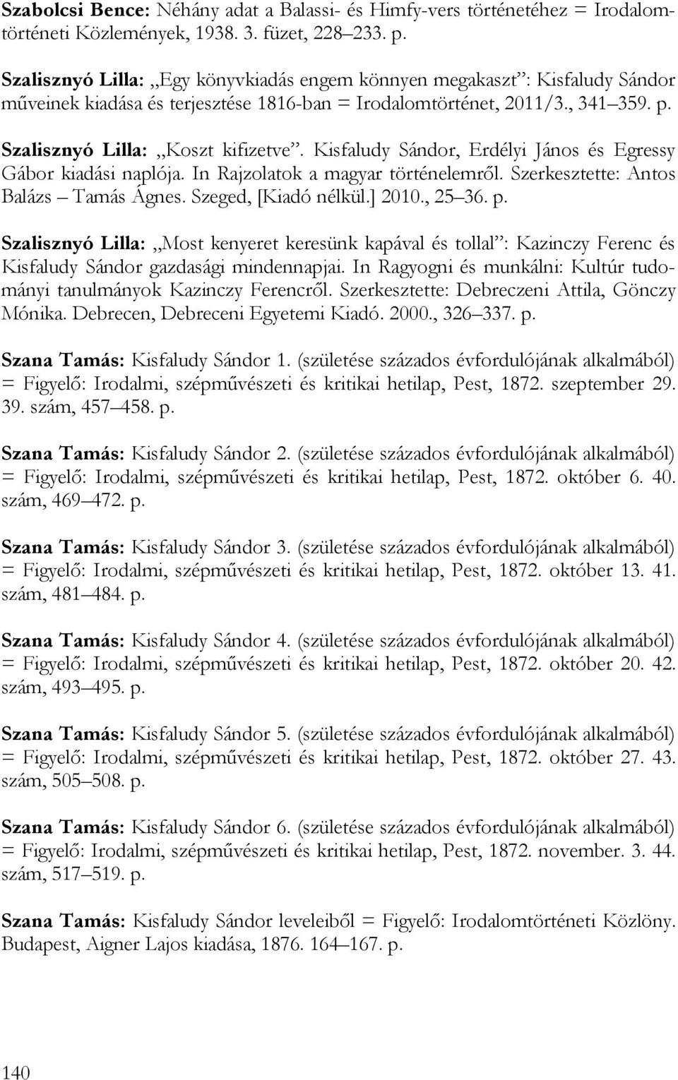 Kisfaludy Sándor, Erdélyi János és Egressy Gábor kiadási naplója. In Rajzolatok a magyar történelemről. Szerkesztette: Antos Balázs Tamás Ágnes. Szeged, [Kiadó nélkül.] 2010., 25 36. p.