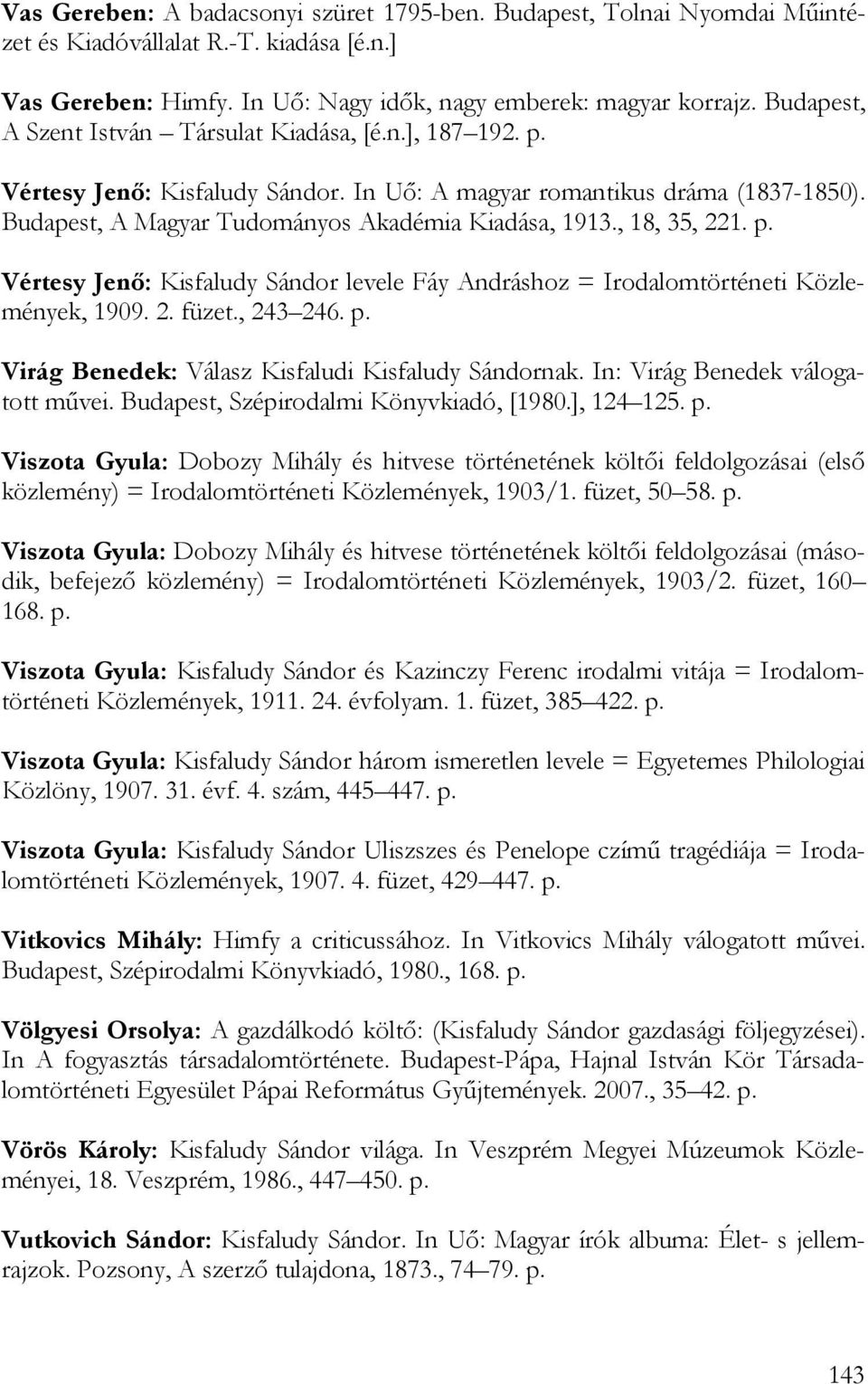 , 18, 35, 221. p. Vértesy Jenő: Kisfaludy Sándor levele Fáy Andráshoz = Irodalomtörténeti Közlemények, 1909. 2. füzet., 243 246. p. Virág Benedek: Válasz Kisfaludi Kisfaludy Sándornak.