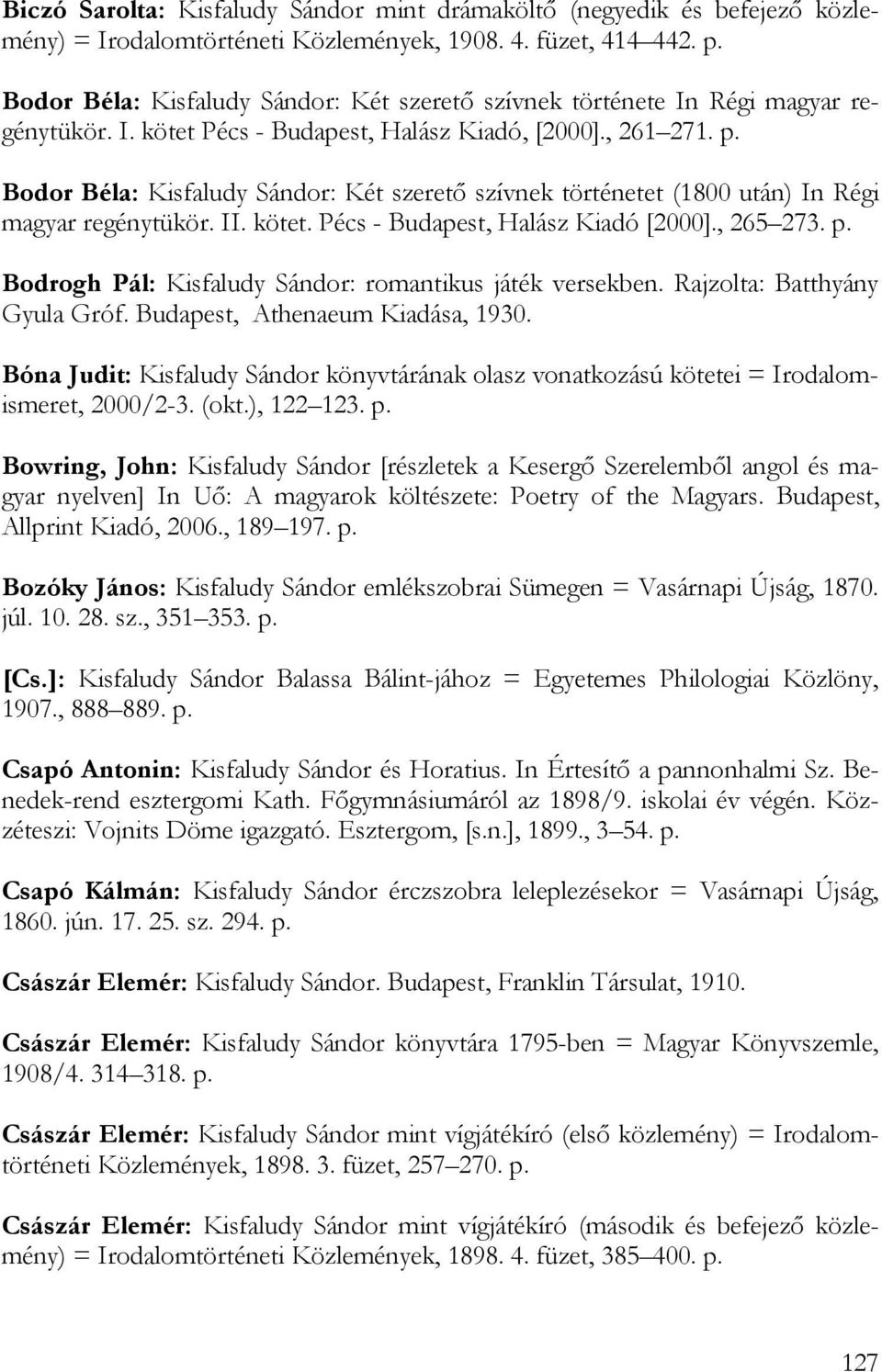 Bodor Béla: Kisfaludy Sándor: Két szerető szívnek történetet (1800 után) In Régi magyar regénytükör. II. kötet. Pécs - Budapest, Halász Kiadó [2000]., 265 273. p.