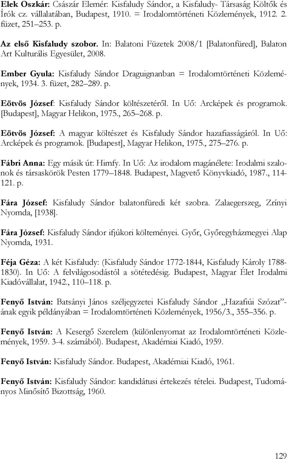 füzet, 282 289. p. Eötvös József: Kisfaludy Sándor költészetéről. In Uő: Arcképek és programok. [Budapest], Magyar Helikon, 1975., 265 268. p. Eötvös József: A magyar költészet és Kisfaludy Sándor hazafiasságáról.