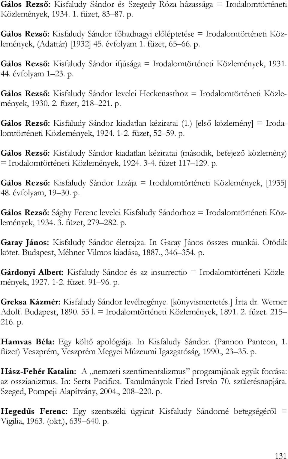 Gálos Rezső: Kisfaludy Sándor ifjúsága = Irodalomtörténeti Közlemények, 1931. 44. évfolyam 1 23. p. Gálos Rezső: Kisfaludy Sándor levelei Heckenasthoz = Irodalomtörténeti Közlemények, 1930. 2. füzet, 218 221.