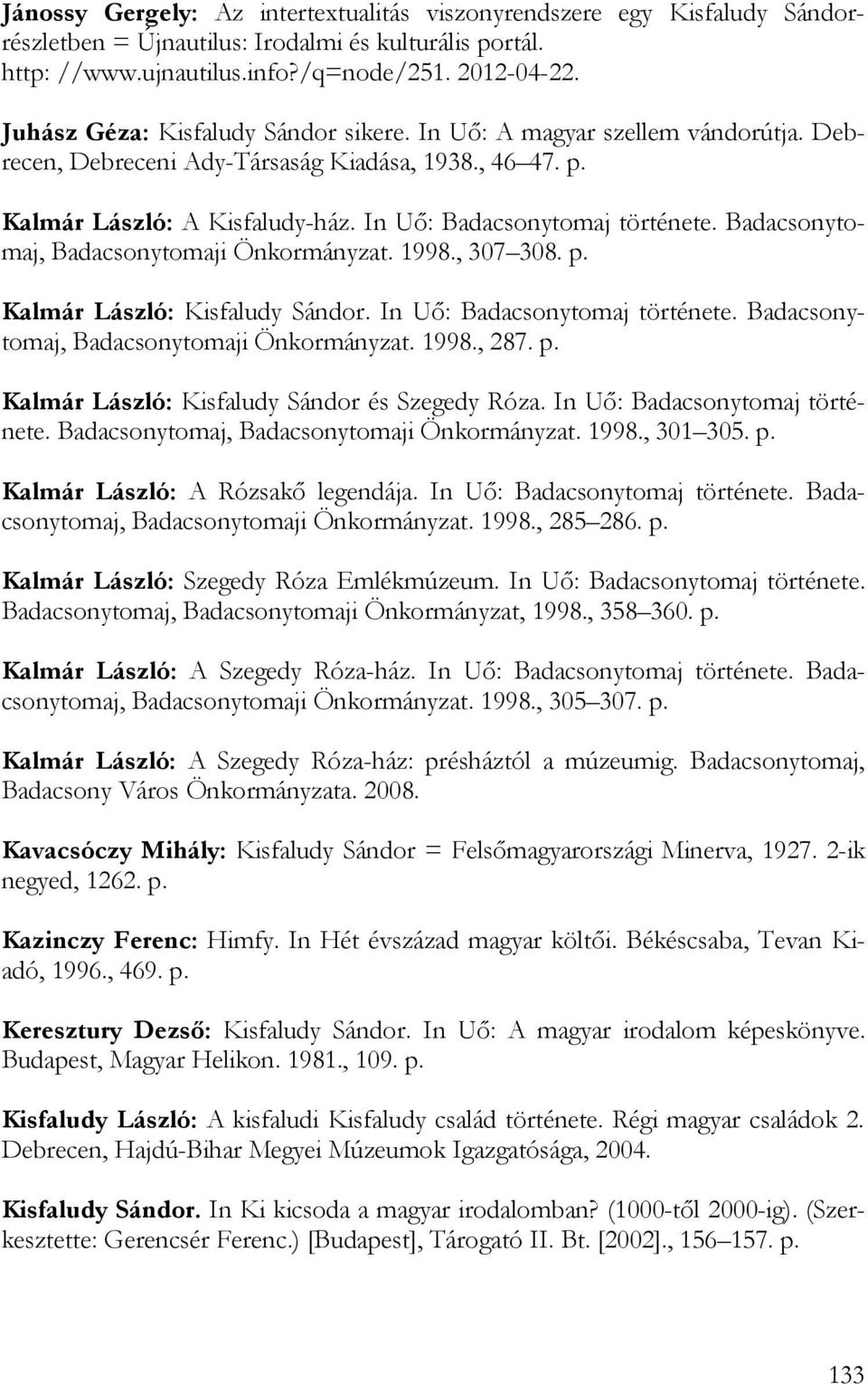 Badacsonytomaj, Badacsonytomaji Önkormányzat. 1998., 307 308. p. Kalmár László: Kisfaludy Sándor. In Uő: Badacsonytomaj története. Badacsonytomaj, Badacsonytomaji Önkormányzat. 1998., 287. p. Kalmár László: Kisfaludy Sándor és Szegedy Róza.