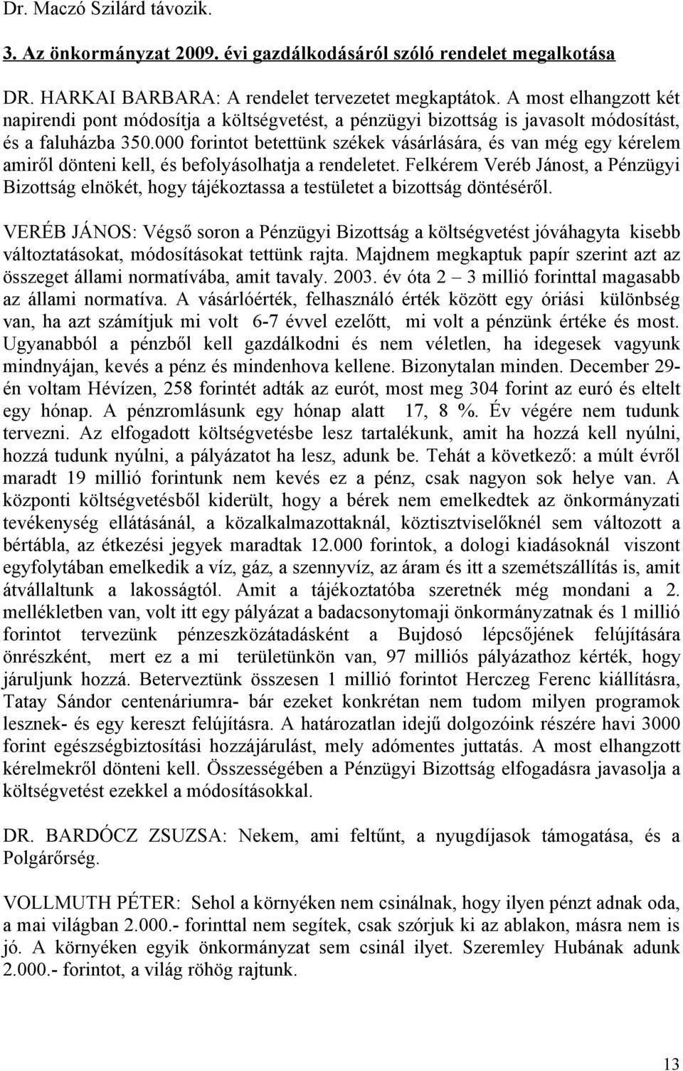 000 forintot betettünk székek vásárlására, és van még egy kérelem amiről dönteni kell, és befolyásolhatja a rendeletet.