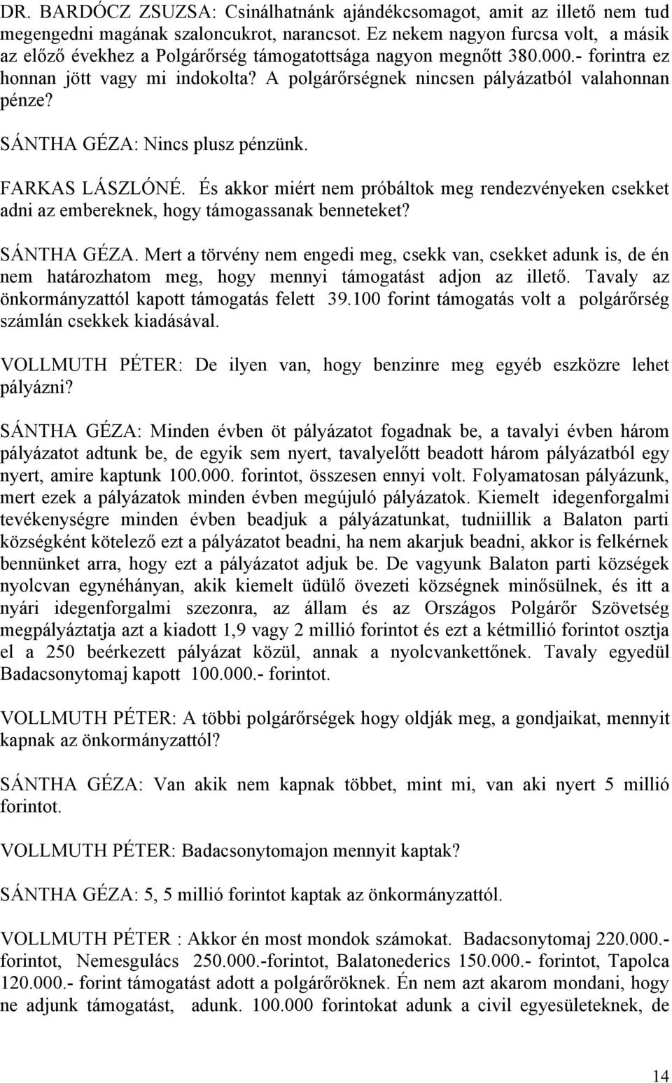 A polgárőrségnek nincsen pályázatból valahonnan pénze? SÁNTHA GÉZA: Nincs plusz pénzünk. FARKAS LÁSZLÓNÉ.