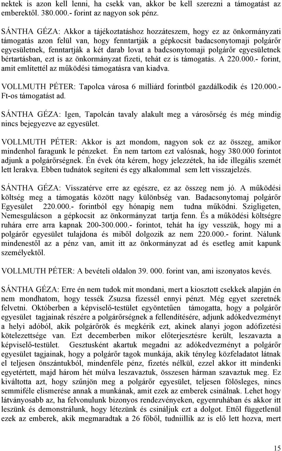 a badcsonytomaji polgárőr egyesületnek bértartásban, ezt is az önkormányzat fizeti, tehát ez is támogatás. A 220.000.- forint, amit említettél az működési támogatásra van kiadva.