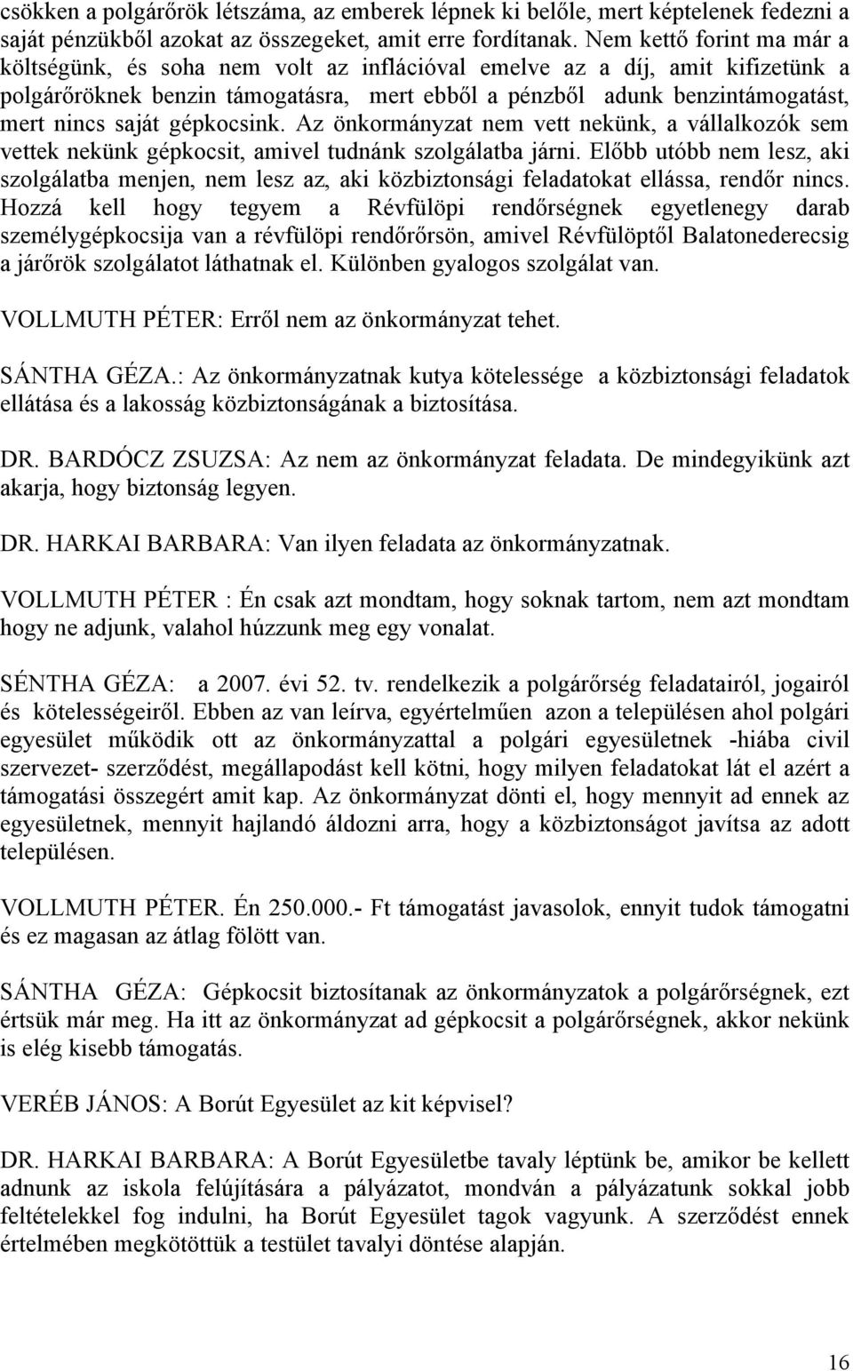 saját gépkocsink. Az önkormányzat nem vett nekünk, a vállalkozók sem vettek nekünk gépkocsit, amivel tudnánk szolgálatba járni.