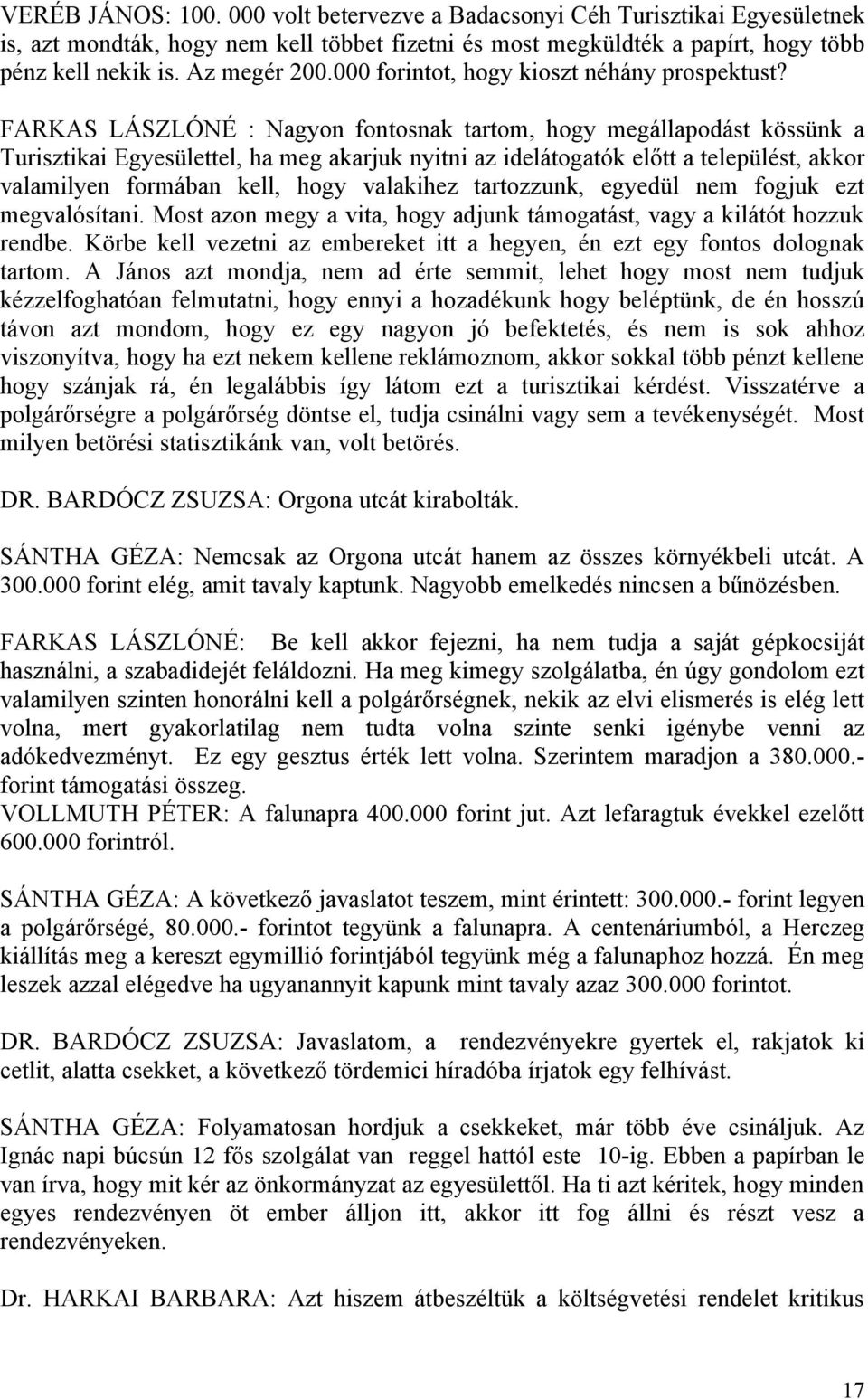 FARKAS LÁSZLÓNÉ : Nagyon fontosnak tartom, hogy megállapodást kössünk a Turisztikai Egyesülettel, ha meg akarjuk nyitni az idelátogatók előtt a települést, akkor valamilyen formában kell, hogy