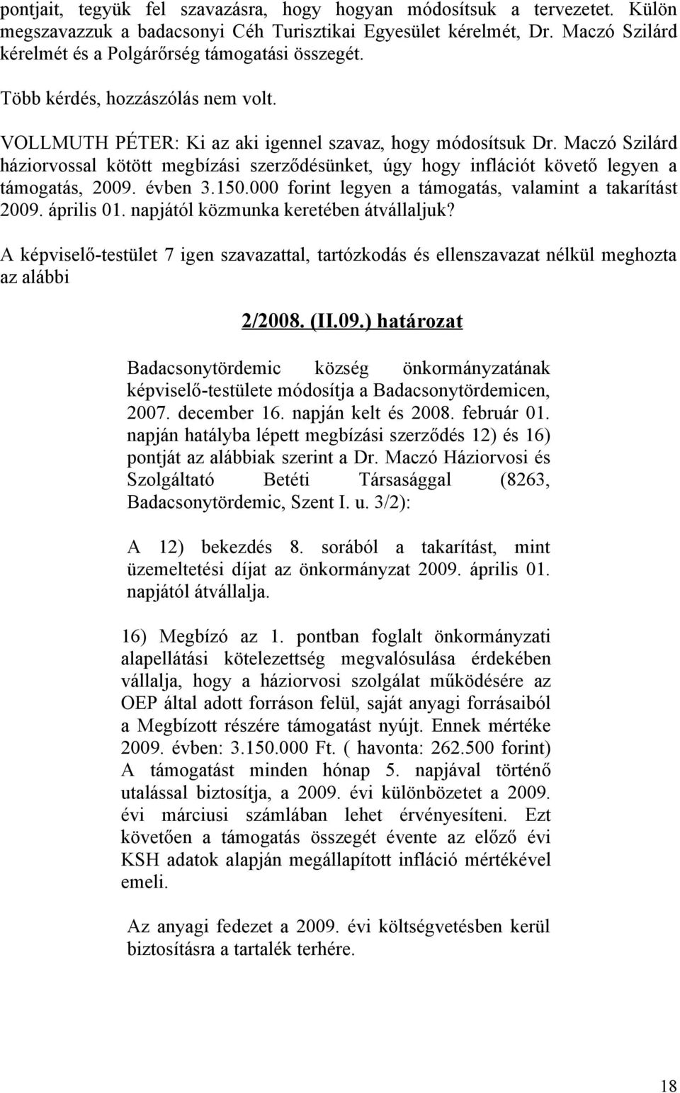 Maczó Szilárd háziorvossal kötött megbízási szerződésünket, úgy hogy inflációt követő legyen a támogatás, 2009. évben 3.150.000 forint legyen a támogatás, valamint a takarítást 2009. április 01.