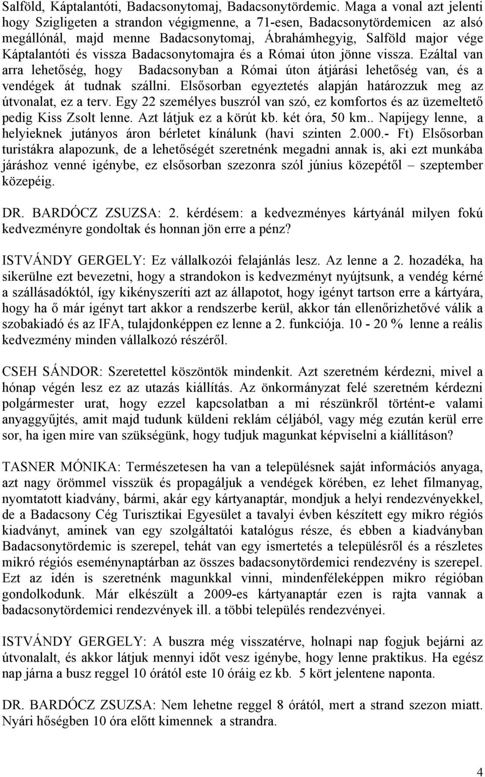 Badacsonytomajra és a Római úton jönne vissza. Ezáltal van arra lehetőség, hogy Badacsonyban a Római úton átjárási lehetőség van, és a vendégek át tudnak szállni.