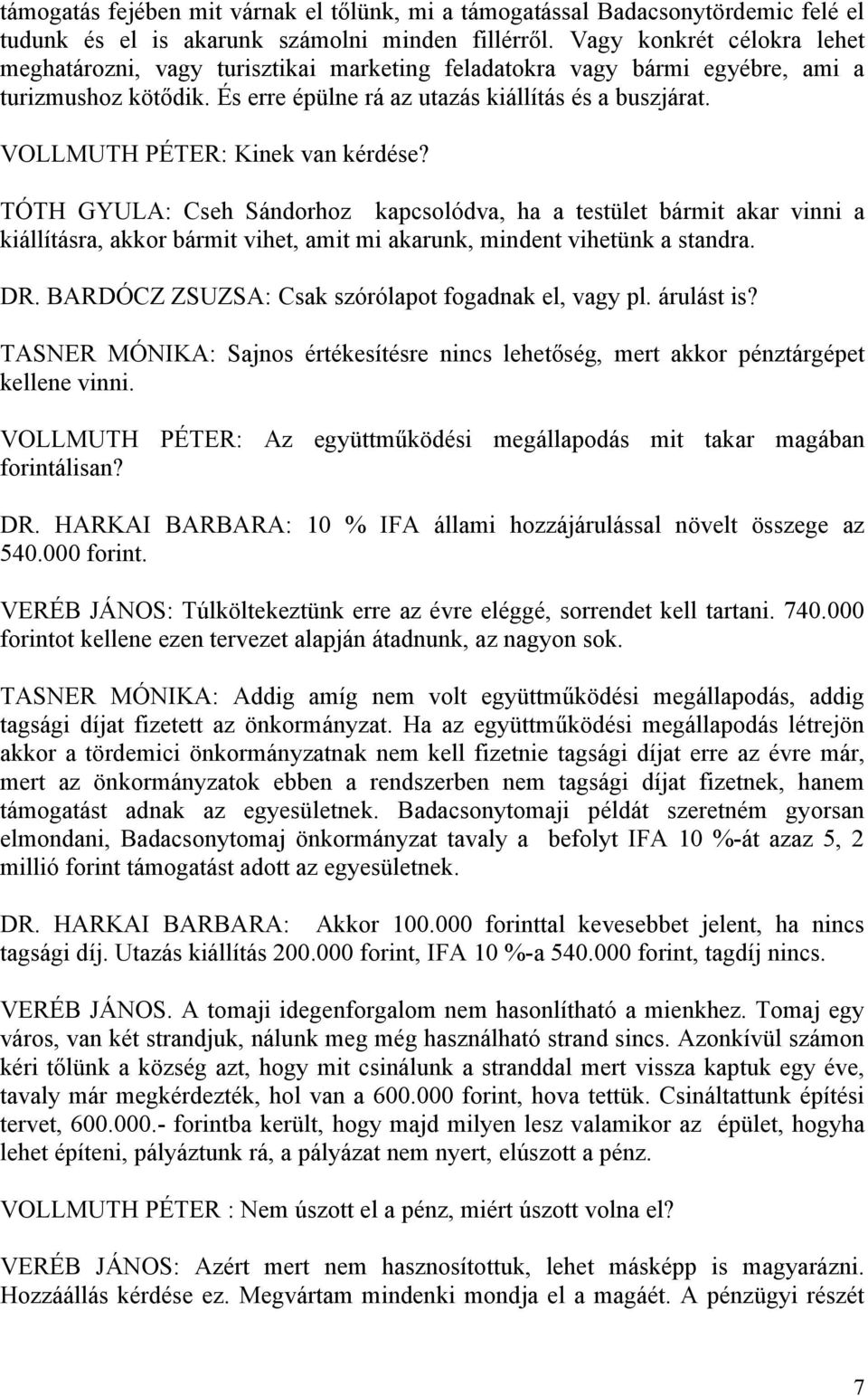 VOLLMUTH PÉTER: Kinek van kérdése? TÓTH GYULA: Cseh Sándorhoz kapcsolódva, ha a testület bármit akar vinni a kiállításra, akkor bármit vihet, amit mi akarunk, mindent vihetünk a standra. DR.