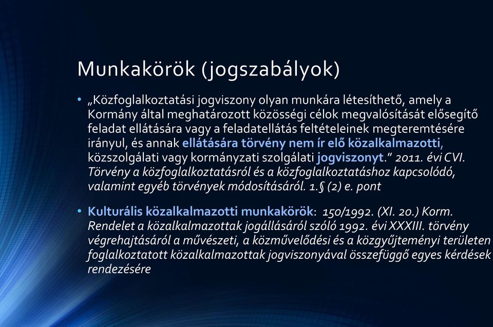 Törvény a közfoglalkoztatásról és a közfoglalkoztatáshoz kapcsolódó, valamint egyéb törvények módosításáról. 1. (2) e. pont Kulturális közalkalmazotti munkakörök: 150/1992. (XI. 20.) Korm.