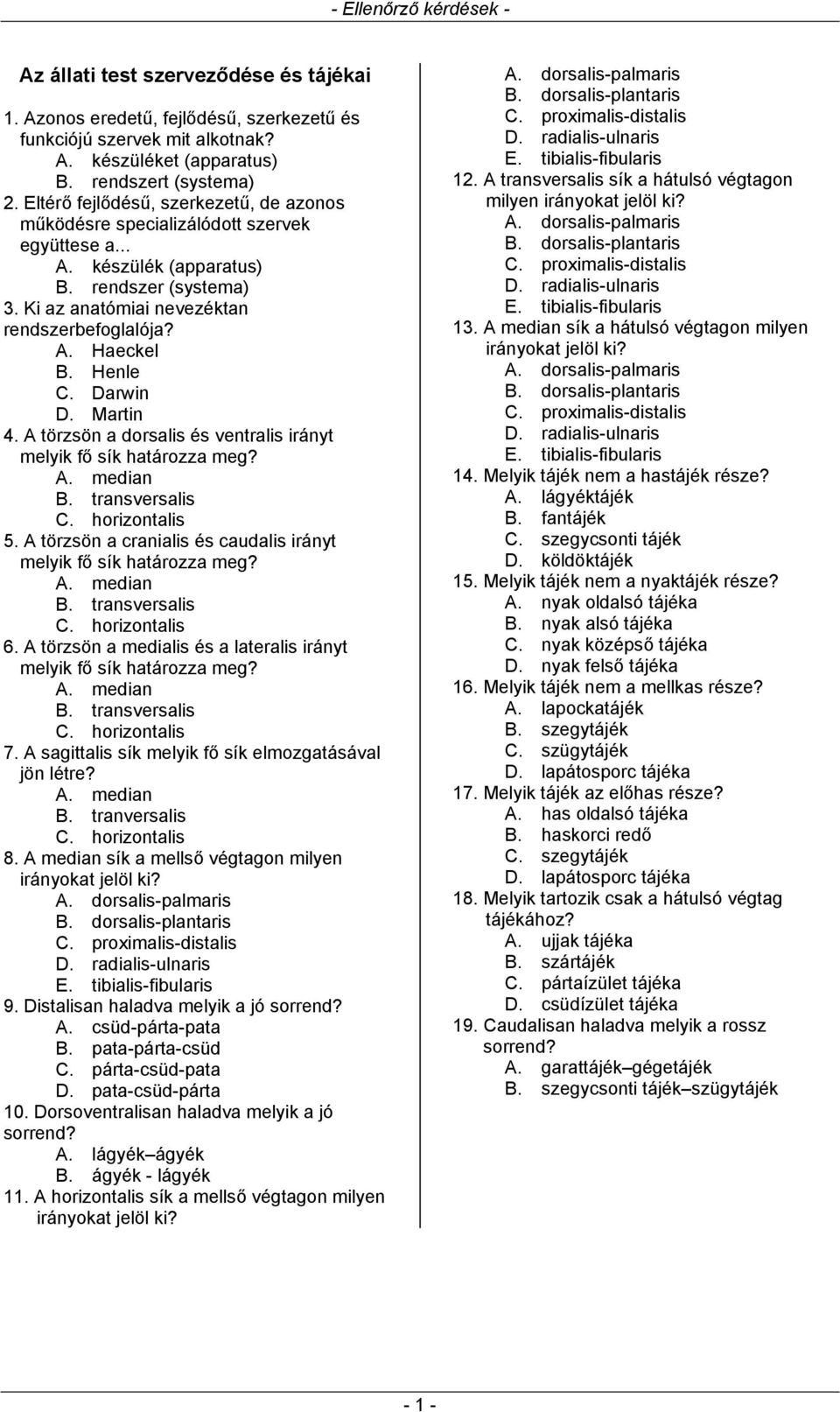 Henle C. Darwin D. Martin 4. A törzsön a dorsalis és ventralis irányt melyik fő sík határozza meg? A. median B. transversalis C. horizontalis 5.