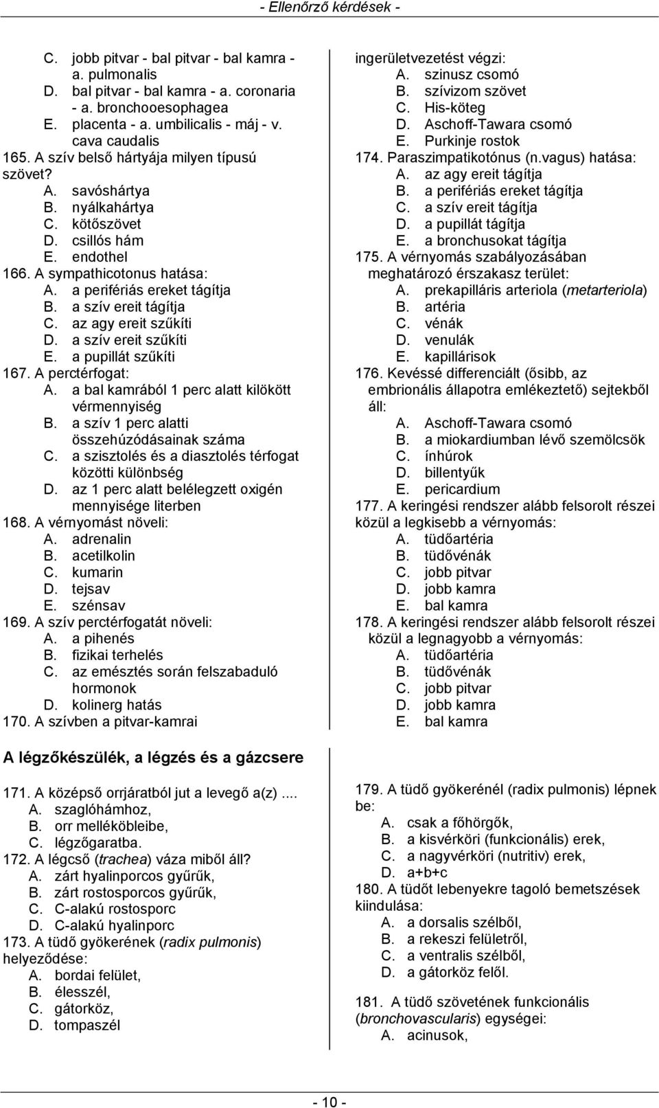 a szív ereit tágítja C. az agy ereit szűkíti D. a szív ereit szűkíti E. a pupillát szűkíti 167. A perctérfogat: A. a bal kamrából 1 perc alatt kilökött vérmennyiség B.
