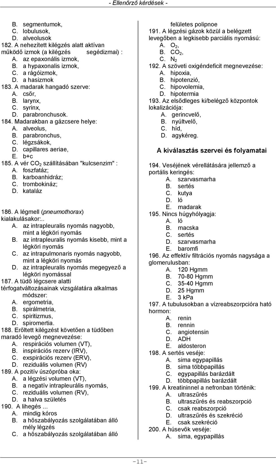 b+c 185. A vér CO 2 szállításában "kulcsenzim" : A. foszfatáz; B. karboanhidráz; C. trombokináz; D. kataláz 186. A légmell (pneumothorax) kialakulásakor:.. A. az intrapleuralis nyomás nagyobb, mint a légköri nyomás B.