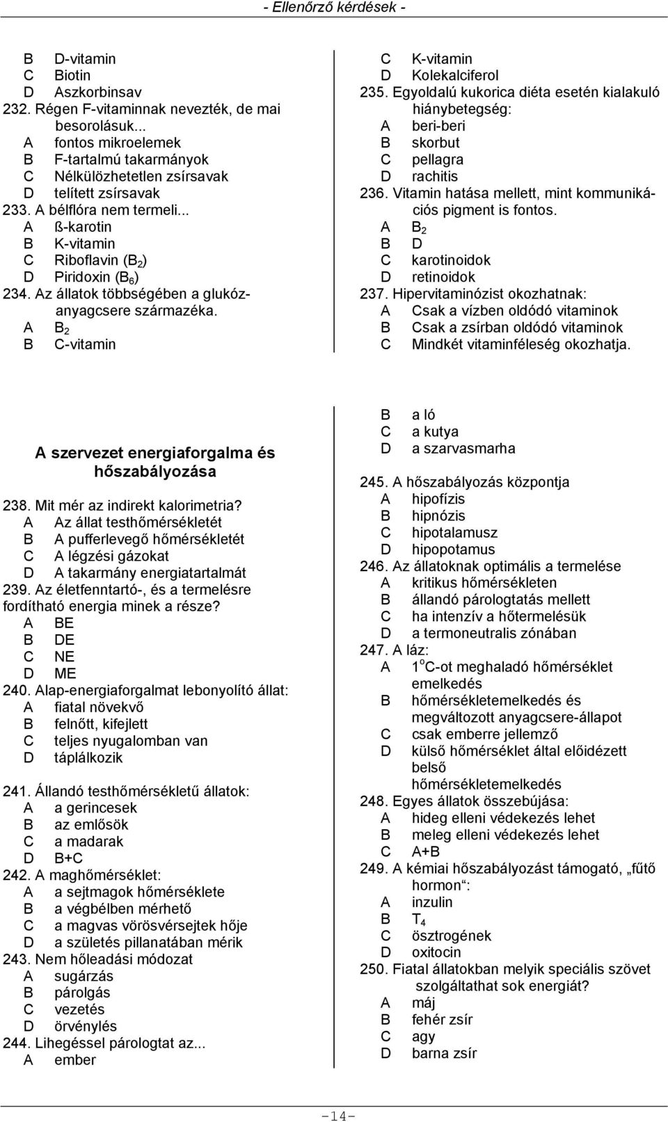 Egyoldalú kukorica diéta esetén kialakuló hiánybetegség: A beri-beri B skorbut C pellagra D rachitis 236. Vitamin hatása mellett, mint kommunikációs pigment is fontos.