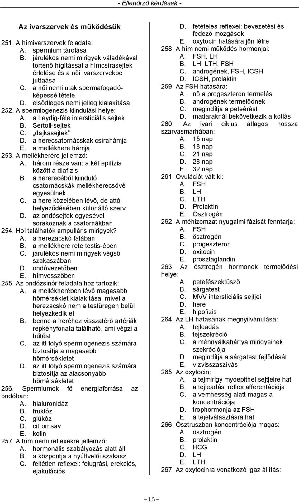 a herecsatornácskák csírahámja E. a mellékhere hámja 253. A mellékherére jellemző: A. három része van: a két epifízis között a diafízis B.