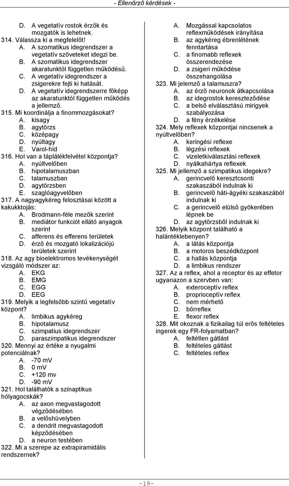 315. Mi koordinálja a finommozgásokat? A. kisagy B. agytörzs C. középagy D. nyúltagy E. Varol-híd 316. Hol van a táplálékfelvétel központja? A. nyúltvelőben B. hipotalamuszban C. talamuszban D.