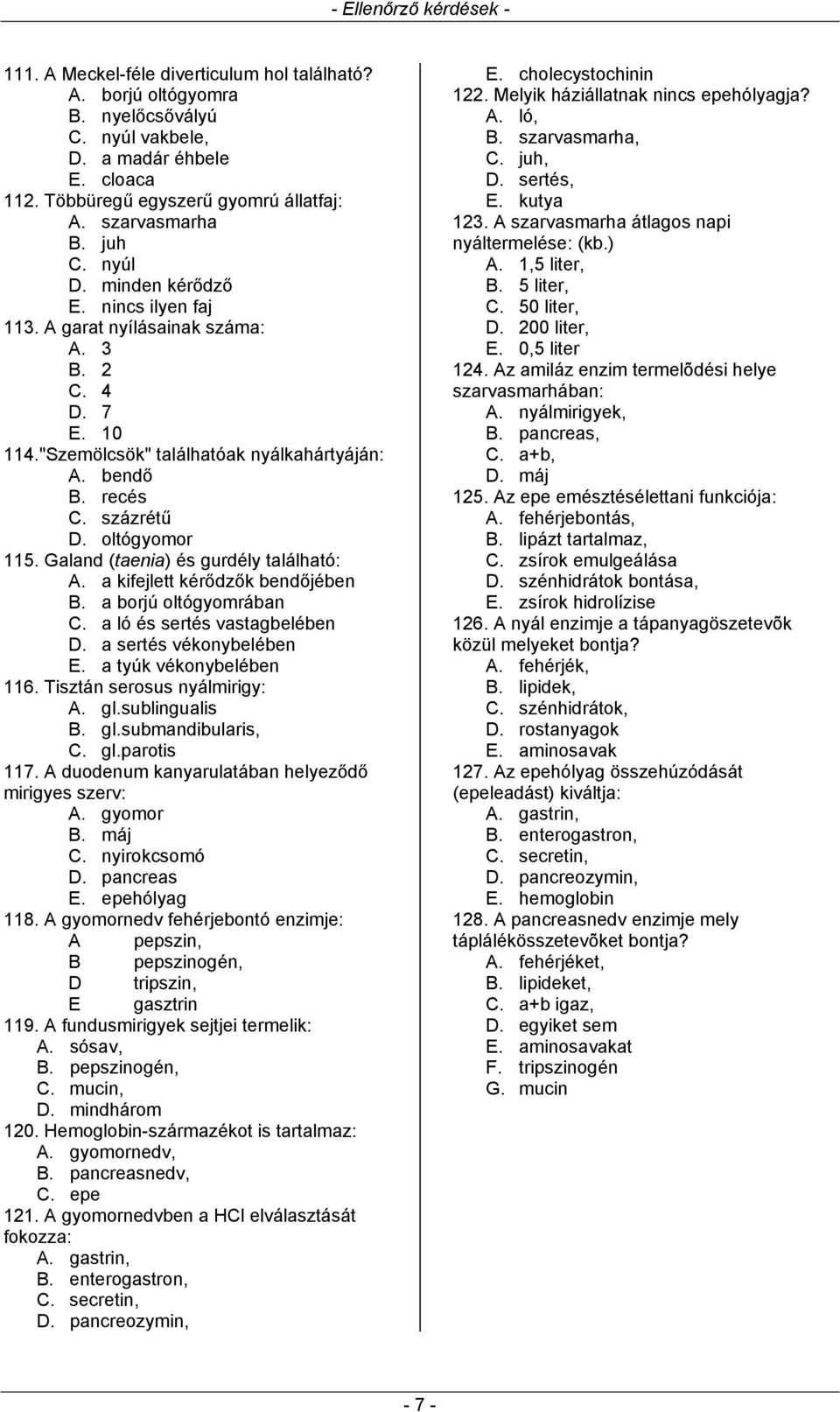 Galand (taenia) és gurdély található: A. a kifejlett kérődzők bendőjében B. a borjú oltógyomrában C. a ló és sertés vastagbelében D. a sertés vékonybelében E. a tyúk vékonybelében 116.