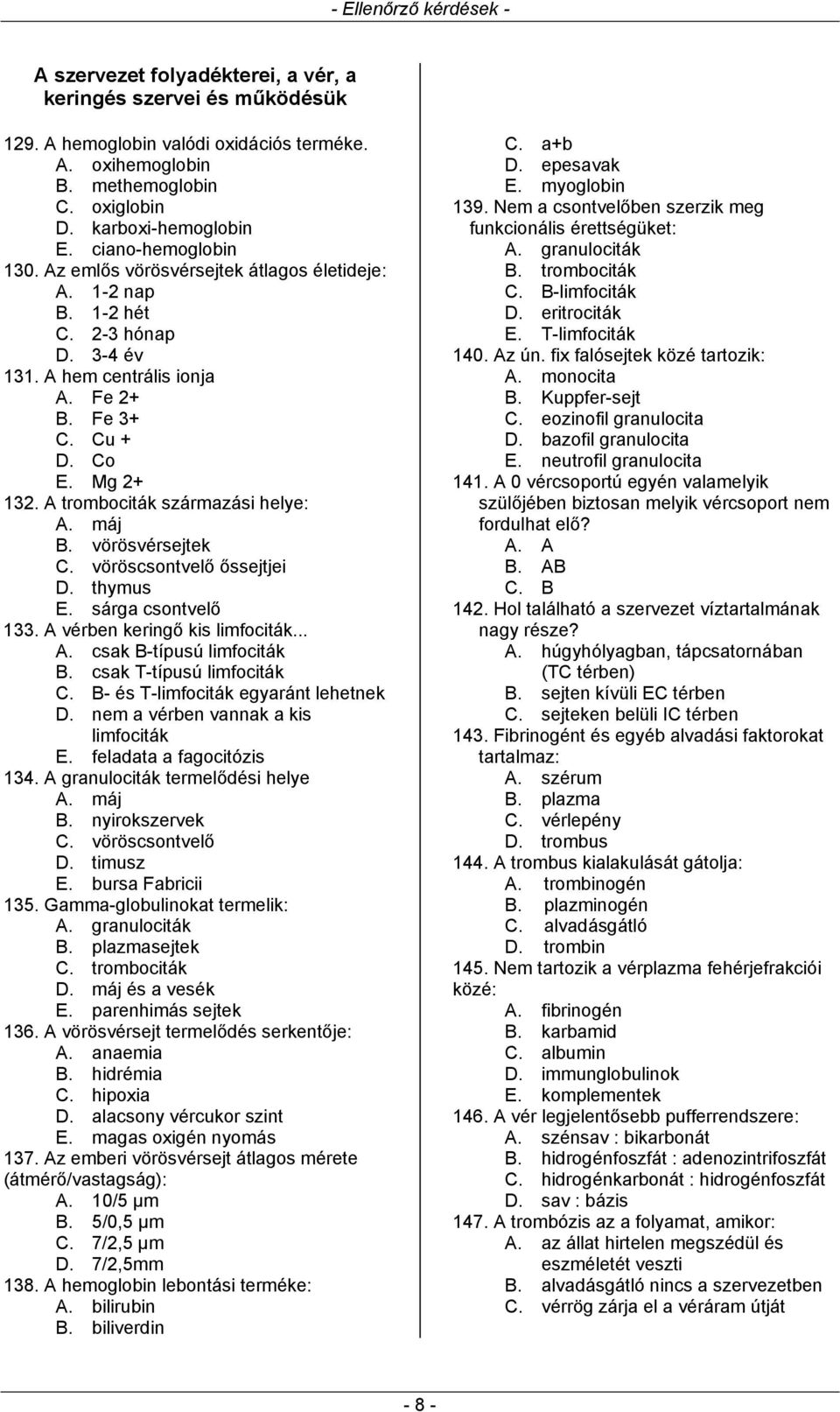 A trombociták származási helye: A. máj B. vörösvérsejtek C. vöröscsontvelő őssejtjei D. thymus E. sárga csontvelő 133. A vérben keringő kis limfociták... A. csak B-típusú limfociták B.