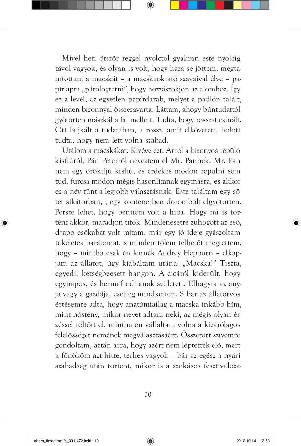 Tudta, hogy rosszat csinált. Ott bujkált a tudatában, a rossz, amit elkövetett, holott tudta, hogy nem lett volna szabad. Utálom a macskákat. Kivéve ezt.