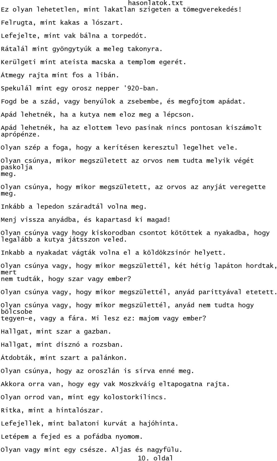 Apád lehetnék, ha a kutya nem eloz meg a lépcson. Apád lehetnék, ha az elottem levo pasinak nincs pontosan kiszámolt aprópénze. Olyan szép a foga, hogy a kerítésen keresztul legelhet vele.