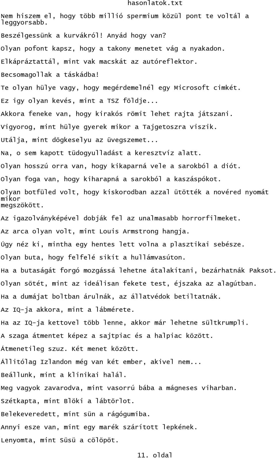 .. Akkora feneke van, hogy kirakós römit lehet rajta játszani. Vigyorog, mint hülye gyerek mikor a Tajgetoszra viszik. Utálja, mint dögkeselyu az üvegszemet.