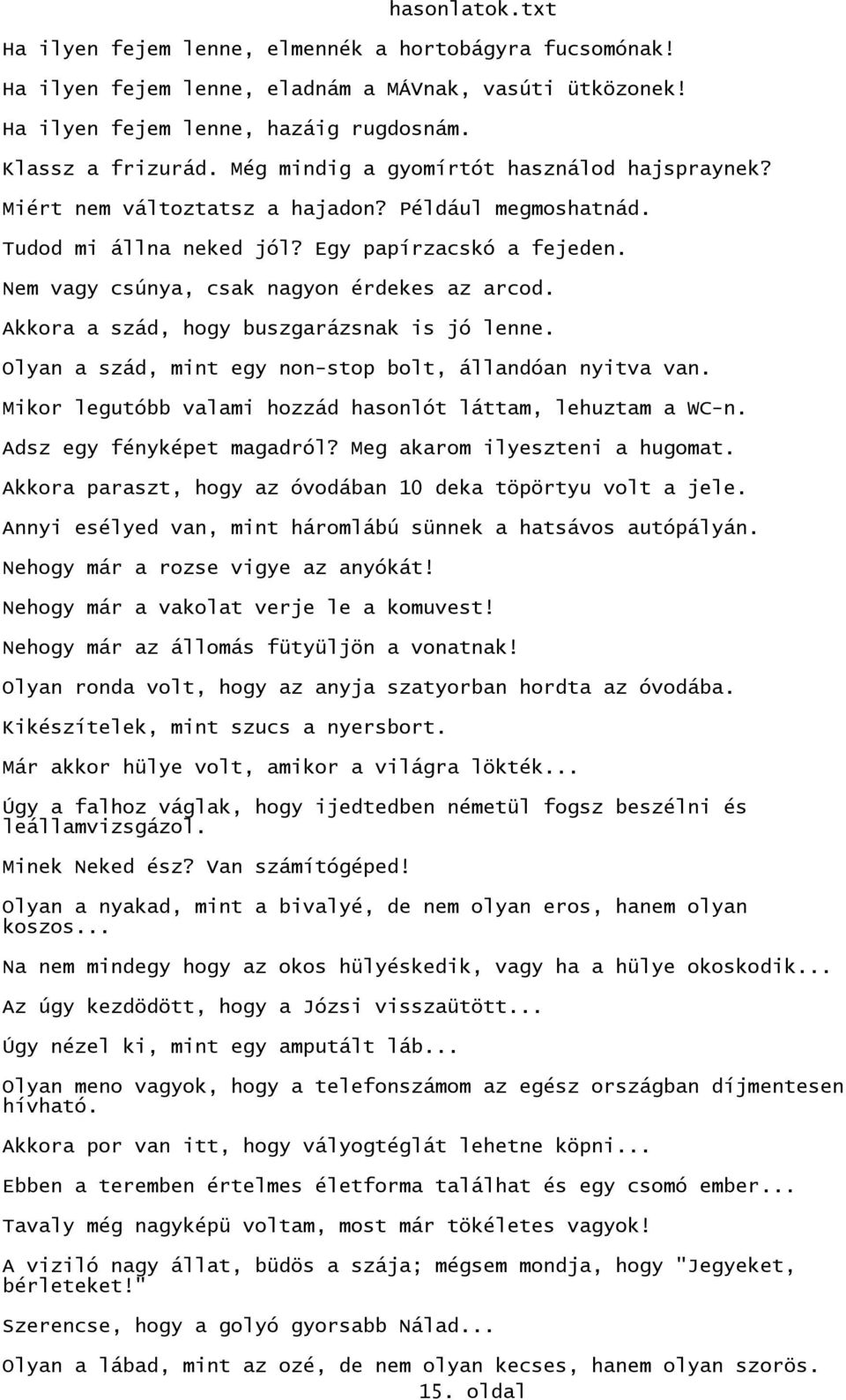 Akkora a szád, hogy buszgarázsnak is jó lenne. Olyan a szád, mint egy non-stop bolt, állandóan nyitva van. Mikor legutóbb valami hozzád hasonlót láttam, lehuztam a WC-n. Adsz egy fényképet magadról?