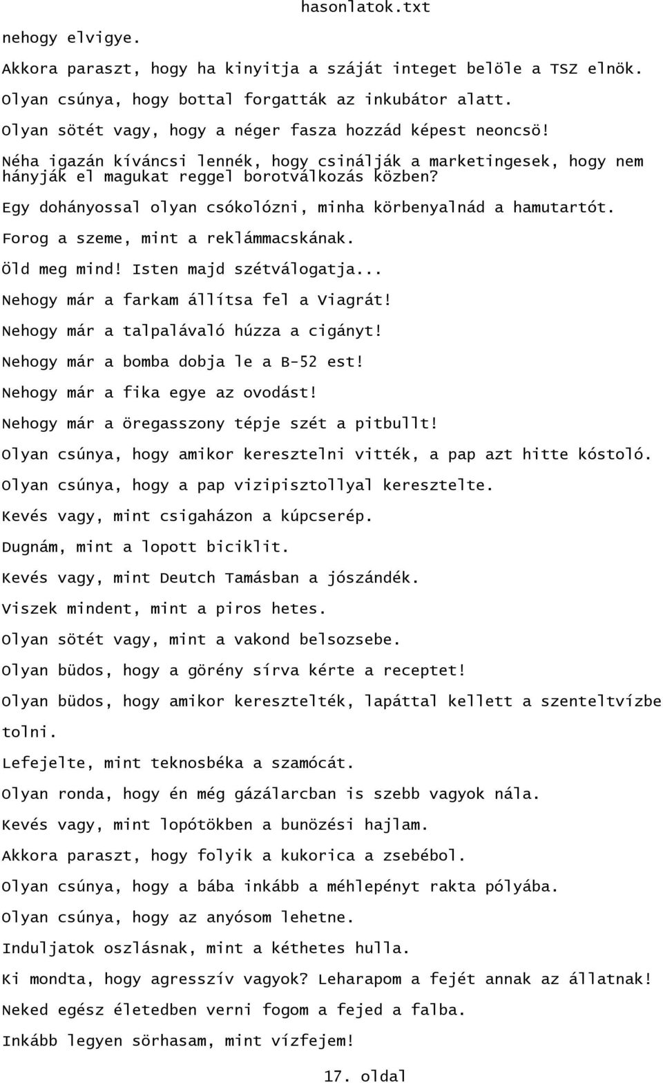 Egy dohányossal olyan csókolózni, minha körbenyalnád a hamutartót. Forog a szeme, mint a reklámmacskának. Öld meg mind! Isten majd szétválogatja... Nehogy már a farkam állítsa fel a Viagrát!