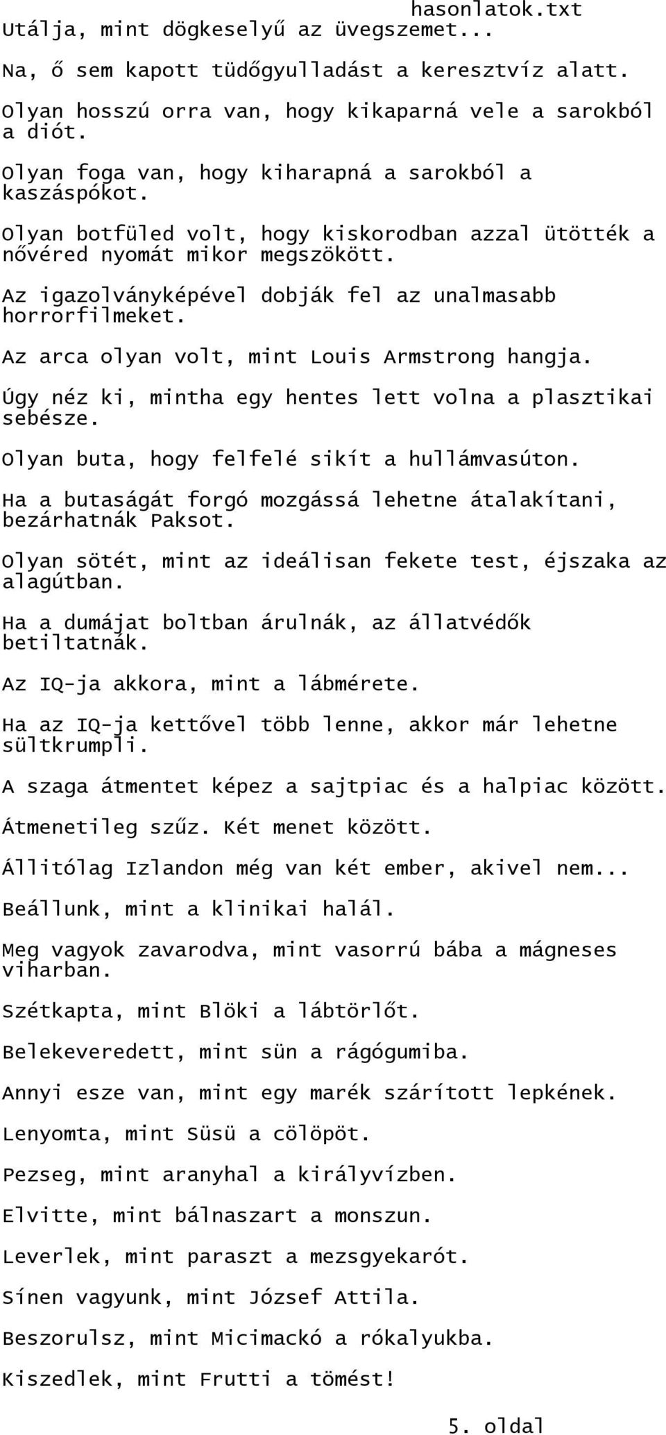 Az igazolványképével dobják fel az unalmasabb horrorfilmeket. Az arca olyan volt, mint Louis Armstrong hangja. Úgy néz ki, mintha egy hentes lett volna a plasztikai sebésze.