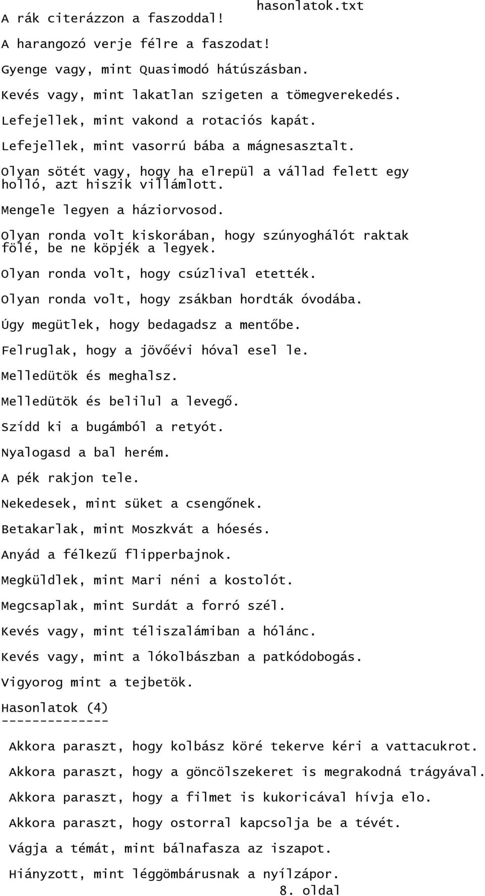 Mengele legyen a háziorvosod. Olyan ronda volt kiskorában, hogy szúnyoghálót raktak fölé, be ne köpjék a legyek. Olyan ronda volt, hogy csúzlival etették.