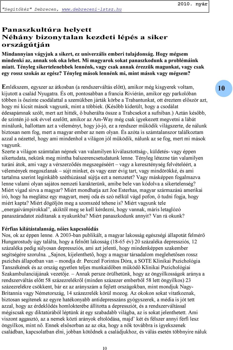 Tényleg mások lennénk mi, mint mások vagy mégsem? Emlékszem, egyszer az átkosban (a rendszerváltás előtt), amikor még kisgyerek voltam, kijutott a család Nyugatra.