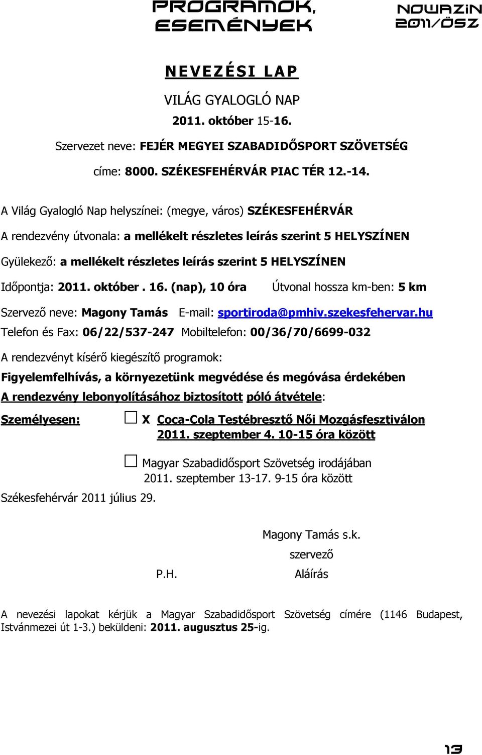 Időpontja: 2011. október. 16. (nap), 10 óra Útvonal hossza km-ben: 5 km Szervező neve: Magony Tamás E-mail: sportiroda@pmhiv.szekesfehervar.