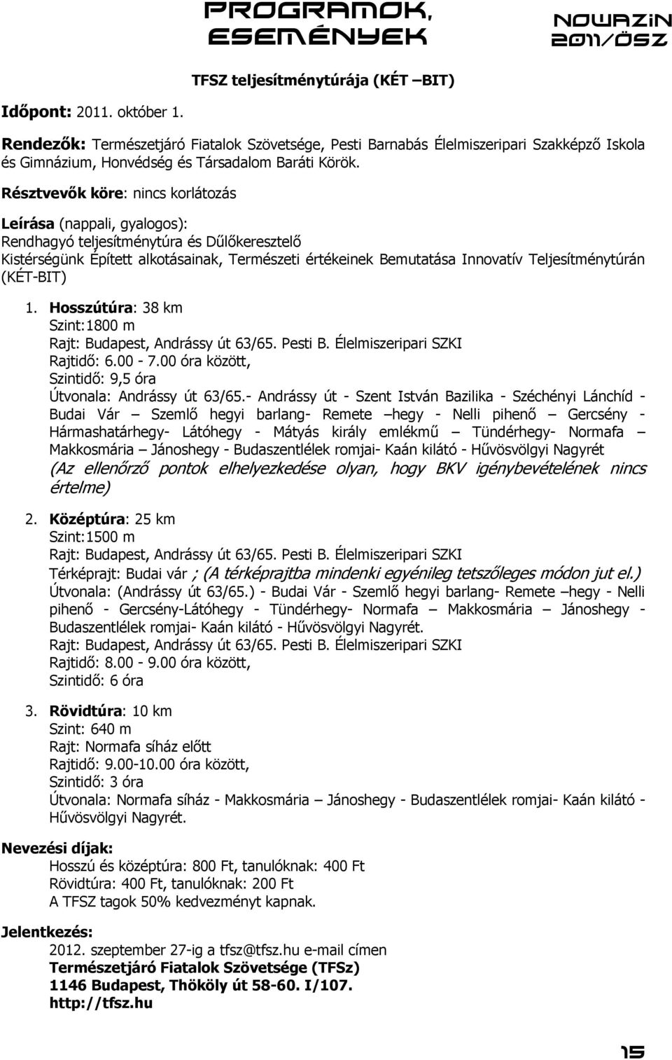 Résztvevők köre: nincs korlátozás Leírása (nappali, gyalogos): Rendhagyó teljesítménytúra és Dűlőkeresztelő Kistérségünk Épített alkotásainak, Természeti értékeinek Bemutatása Innovatív