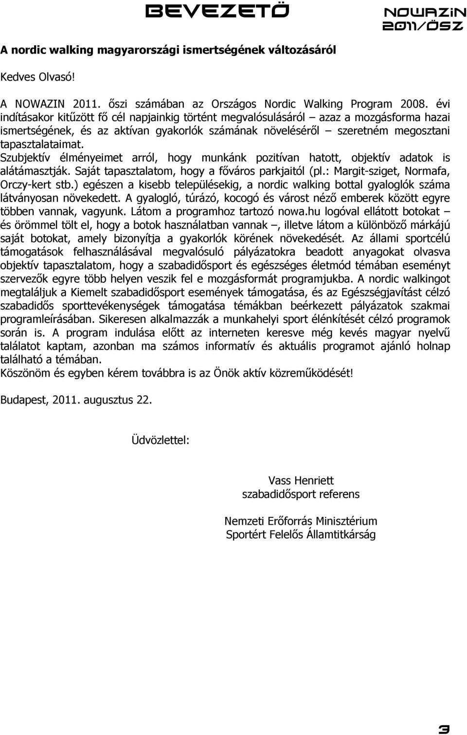 Szubjektív élményeimet arról, hogy munkánk pozitívan hatott, objektív adatok is alátámasztják. Saját tapasztalatom, hogy a főváros parkjaitól (pl.: Margit-sziget, Normafa, Orczy-kert stb.