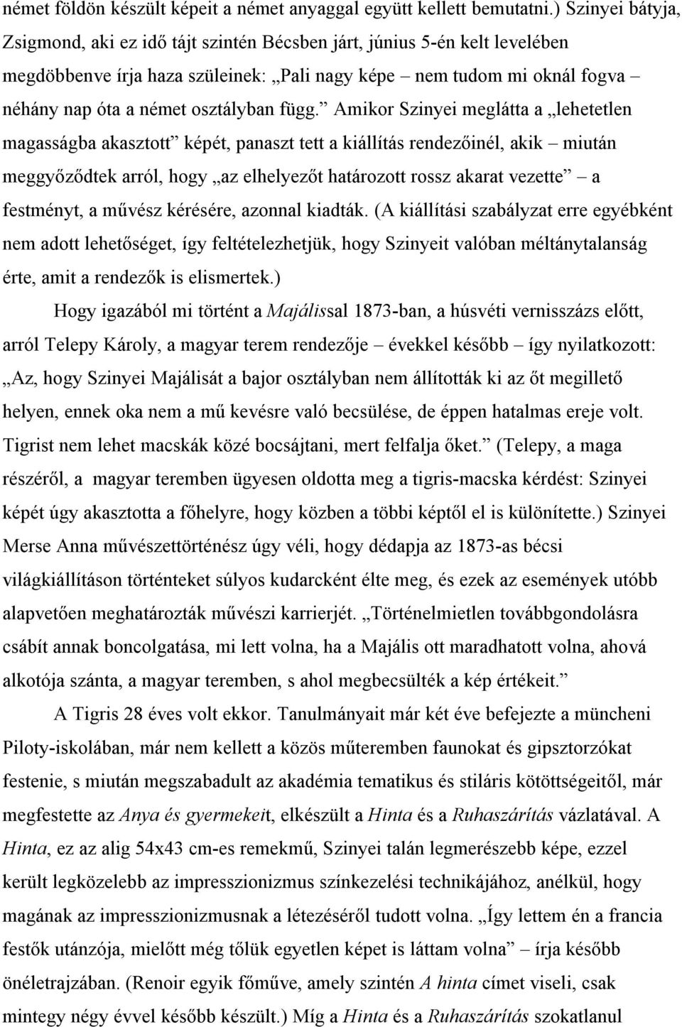 függ. Amikor Szinyei meglátta a lehetetlen magasságba akasztott képét, panaszt tett a kiállítás rendezőinél, akik miután meggyőződtek arról, hogy az elhelyezőt határozott rossz akarat vezette a