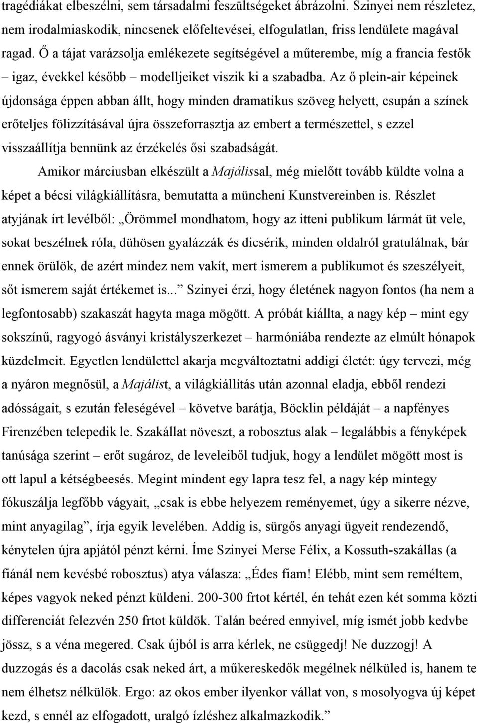 Az ő plein-air képeinek újdonsága éppen abban állt, hogy minden dramatikus szöveg helyett, csupán a színek erőteljes fölizzításával újra összeforrasztja az embert a természettel, s ezzel