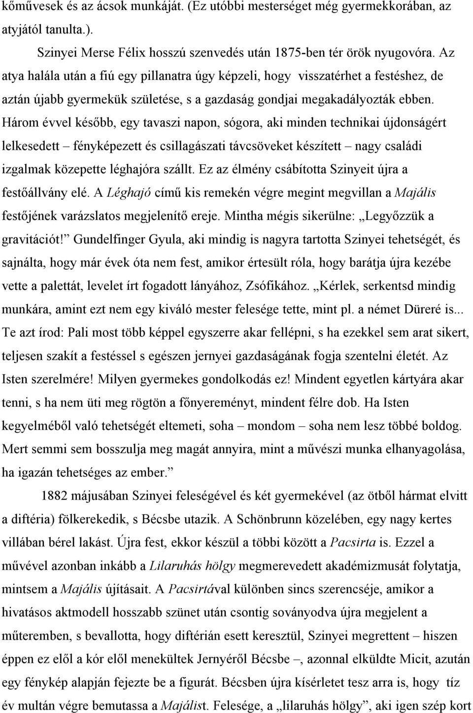 Három évvel később, egy tavaszi napon, sógora, aki minden technikai újdonságért lelkesedett fényképezett és csillagászati távcsöveket készített nagy családi izgalmak közepette léghajóra szállt.