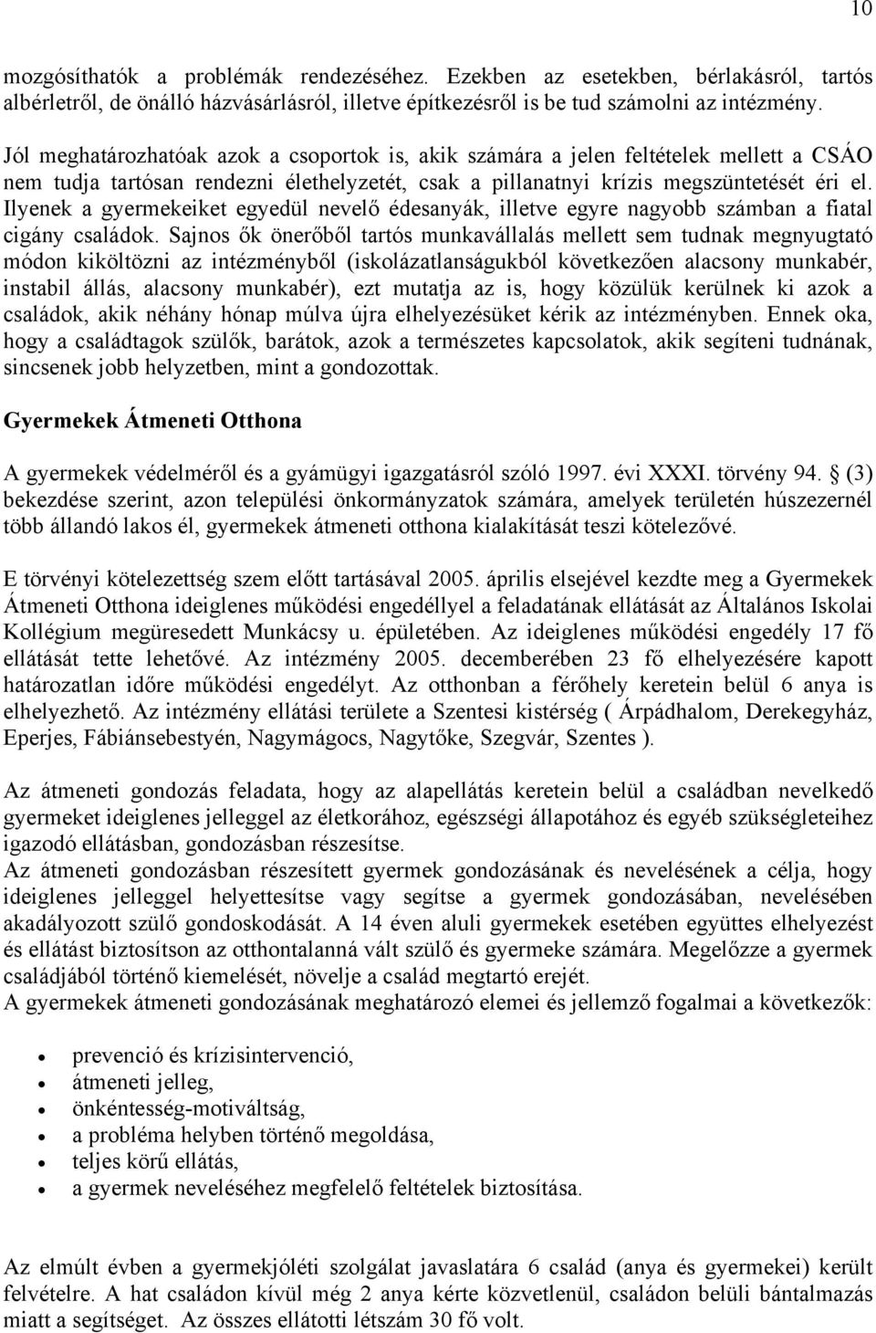 Ilyenek a gyermekeiket egyedül nevelő édesanyák, illetve egyre nagyobb számban a fiatal cigány családok.