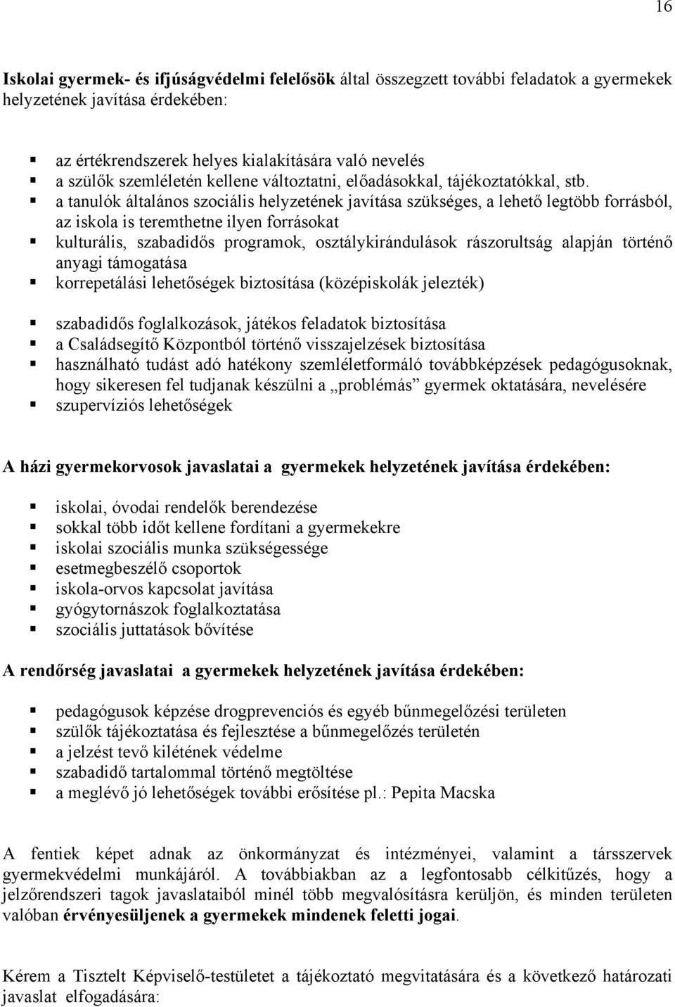 a tanulók általános szociális helyzetének javítása szükséges, a lehető legtöbb forrásból, az iskola is teremthetne ilyen forrásokat kulturális, szabadidős programok, osztálykirándulások rászorultság