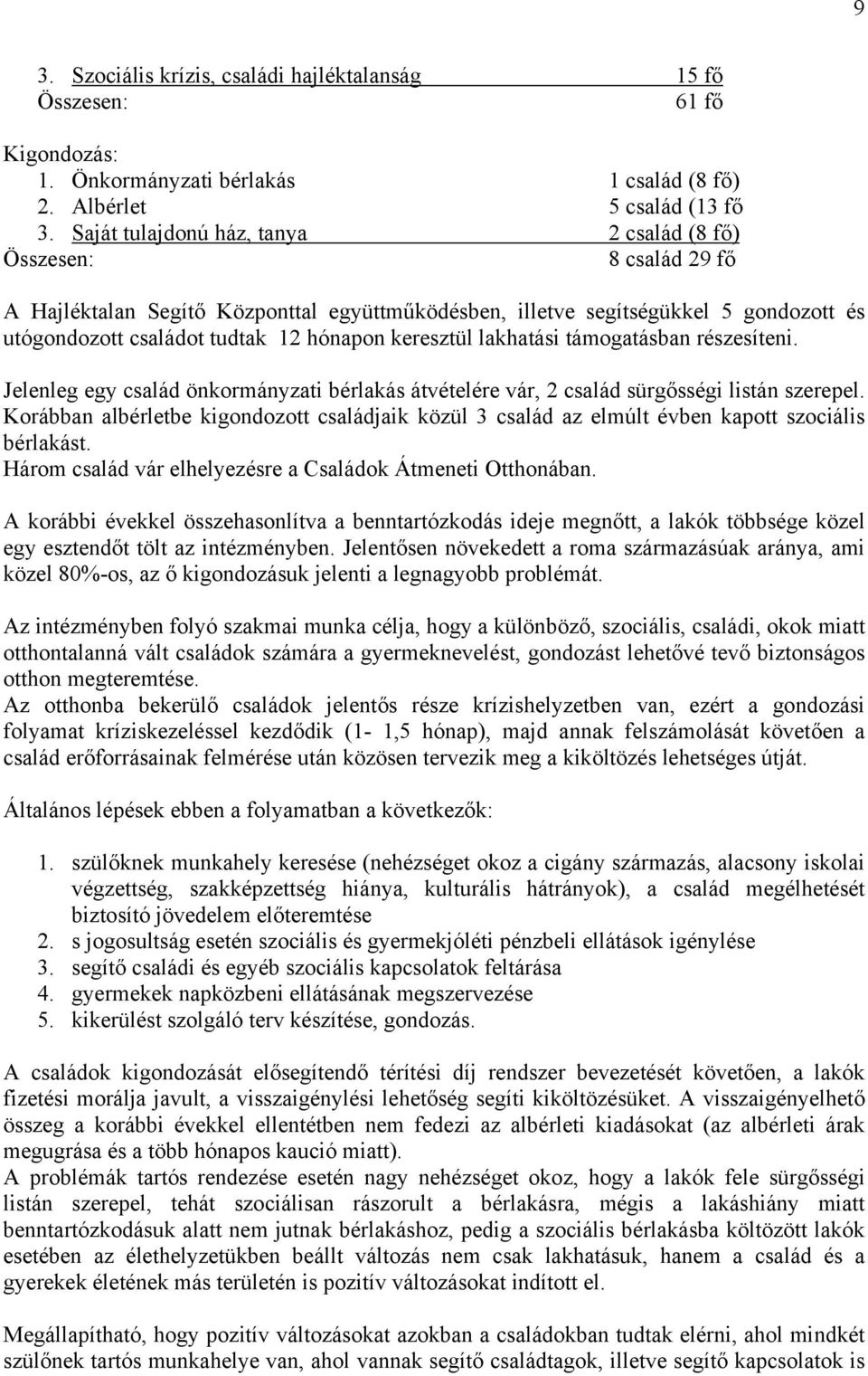 keresztül lakhatási támogatásban részesíteni. Jelenleg egy család önkormányzati bérlakás átvételére vár, 2 család sürgősségi listán szerepel.