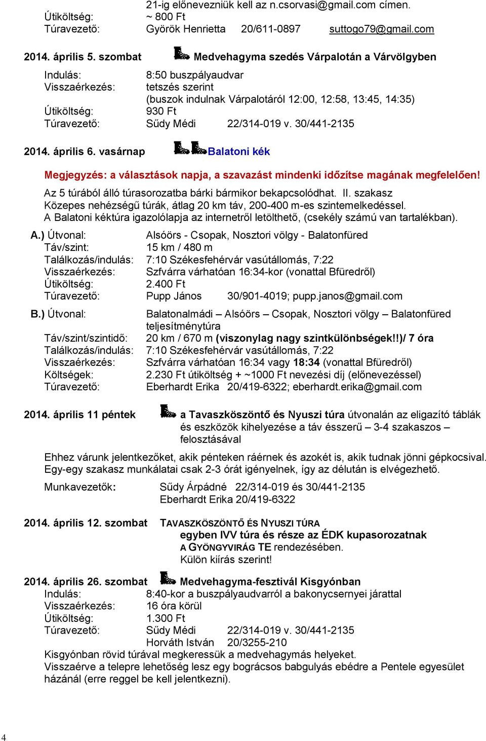 vasárnap Balatoni kék Megjegyzés: a választások napja, a szavazást mindenki időzítse magának megfelelően! Az 5 túrából álló túrasorozatba bárki bármikor bekapcsolódhat. II.