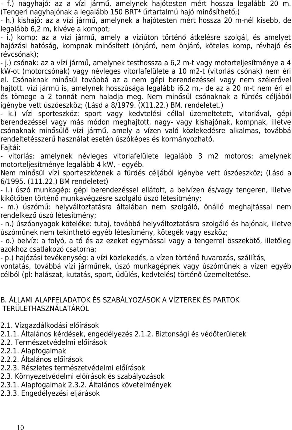 ) komp: az a vízi jármű, amely a víziúton történő átkelésre szolgál, és amelyet hajózási hatóság, kompnak minősített (önjáró, nem önjáró, köteles komp, révhajó és révcsónak); - j.